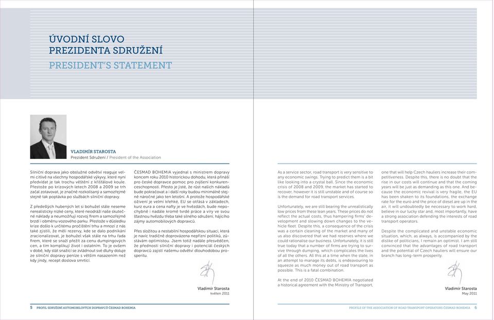 Přestože po krizových letech 2008 a 2009 se trh začal zotavovat, je značně rozkolísaný a samozřejmě stejně tak poptávka po službách silniční dopravy.