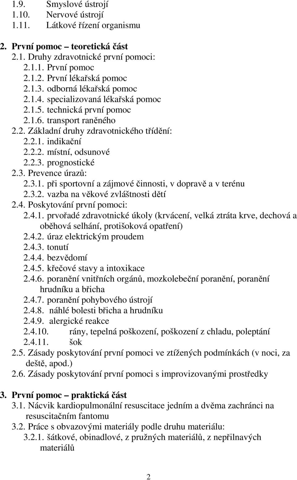 2.3. prognostické 2.3. Prevence úrazů: 2.3.1. při sportovní a zájmové činnosti, v dopravě a v terénu 2.3.2. vazba na věkové zvláštnosti dětí 2.4. Poskytování první pomoci: 2.4.1. prvořadé zdravotnické úkoly (krvácení, velká ztráta krve, dechová a oběhová selhání, protišoková opatření) 2.