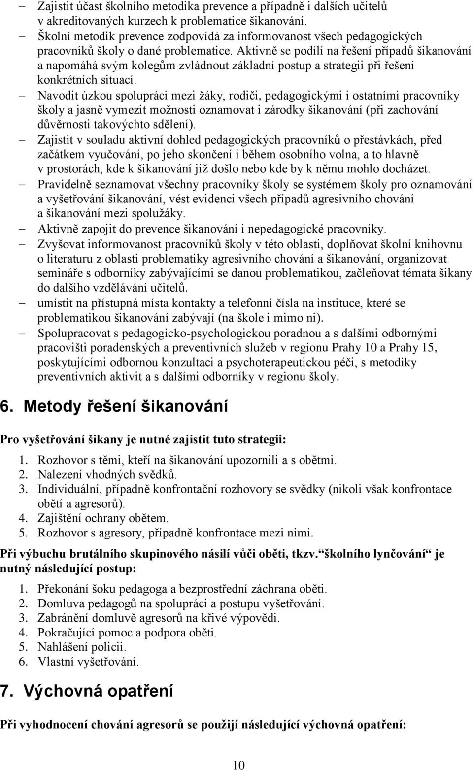 Aktivně se podílí na řešení případů šikanování a napomáhá svým kolegům zvládnout základní postup a strategii při řešení konkrétních situací.