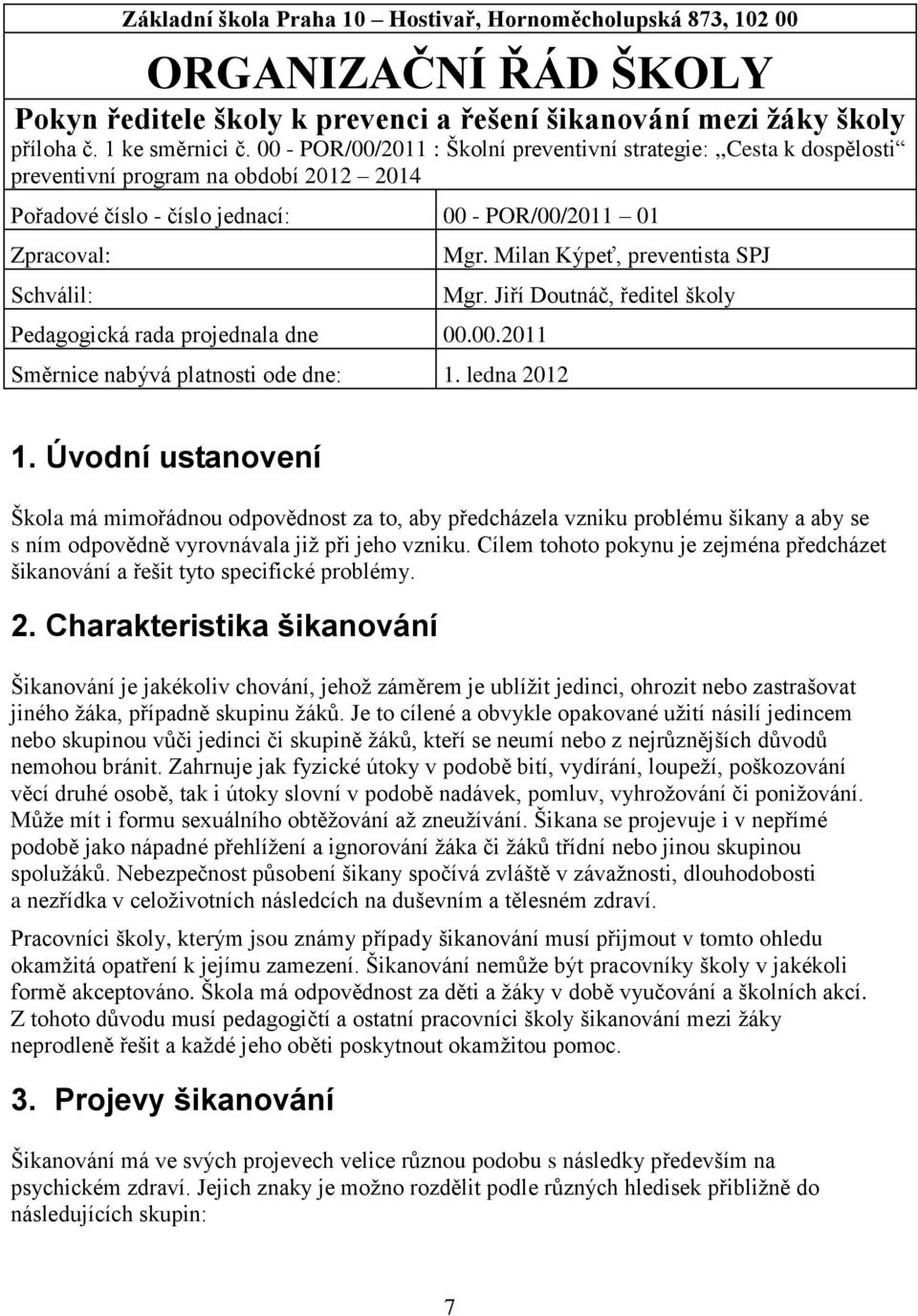 Milan Kýpeť, preventista SPJ Mgr. Jiří Doutnáč, ředitel školy Pedagogická rada projednala dne 00.00.2011 Směrnice nabývá platnosti ode dne: 1. ledna 2012 1.