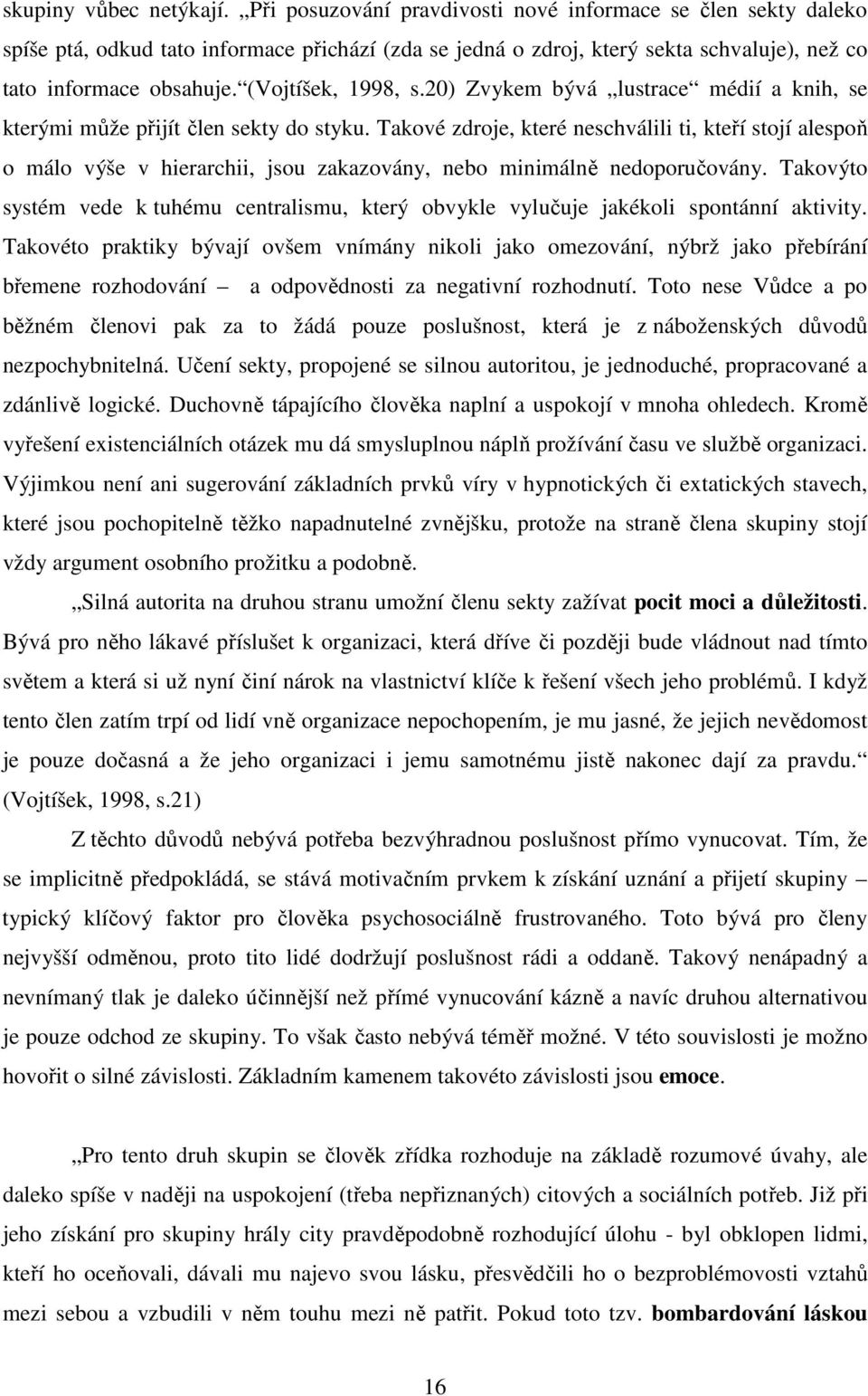 (Vojtíšek, 1998, s.20) Zvykem bývá lustrace médií a knih, se kterými může přijít člen sekty do styku.