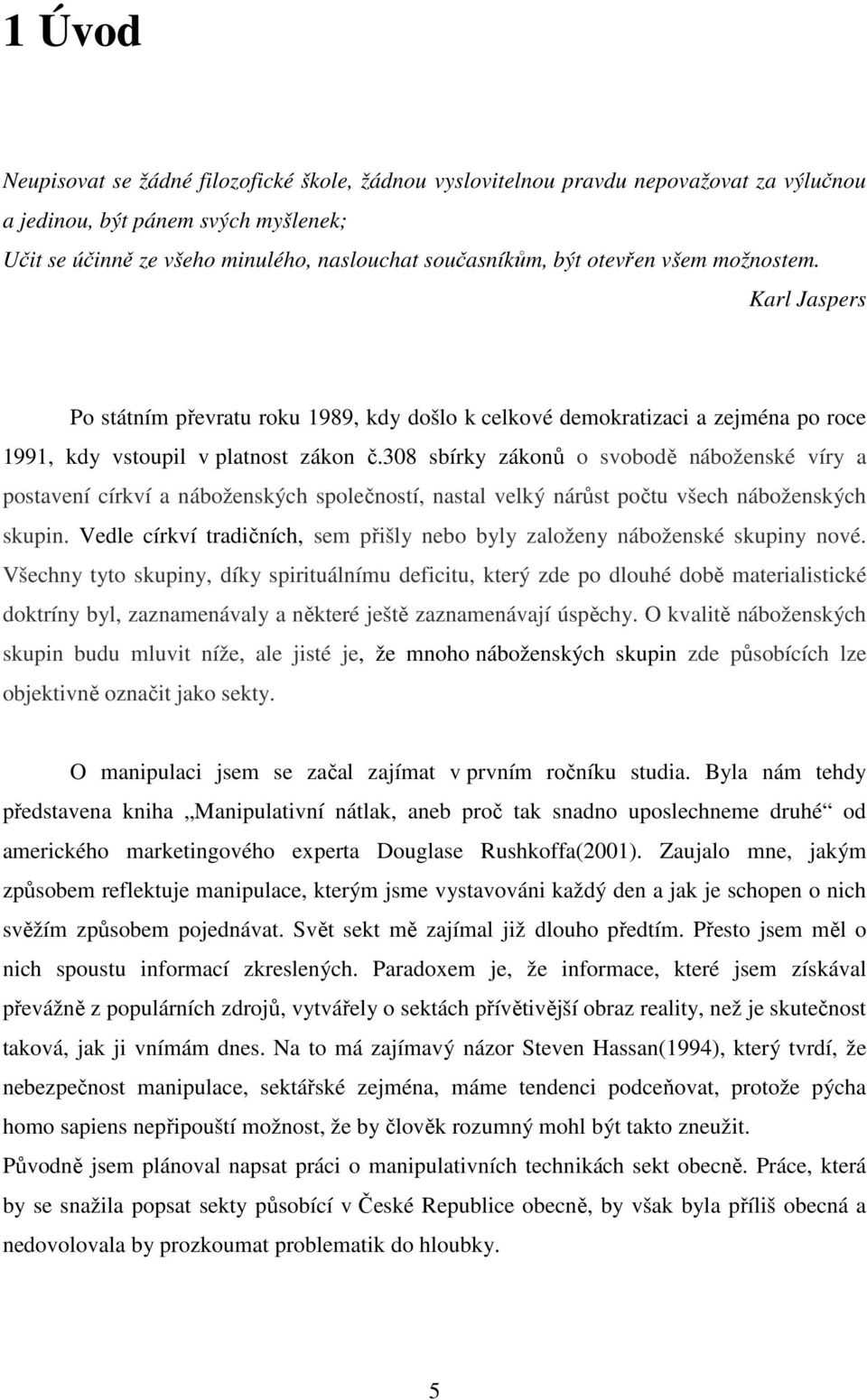 308 sbírky zákonů o svobodě náboženské víry a postavení církví a náboženských společností, nastal velký nárůst počtu všech náboženských skupin.