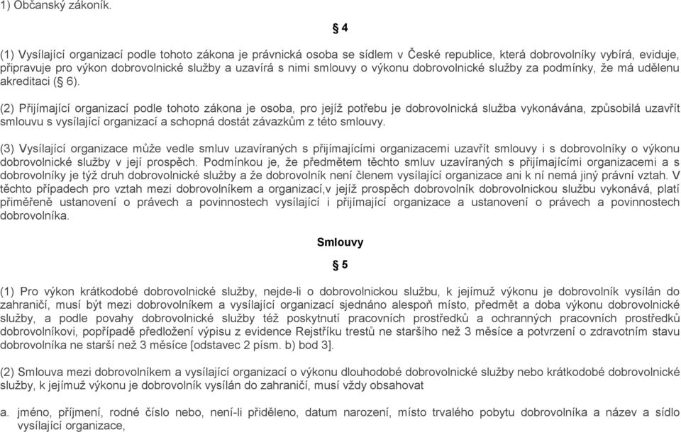 o výkonu dobrovolnické služby za podmínky, že má udělenu akreditaci ( 6).