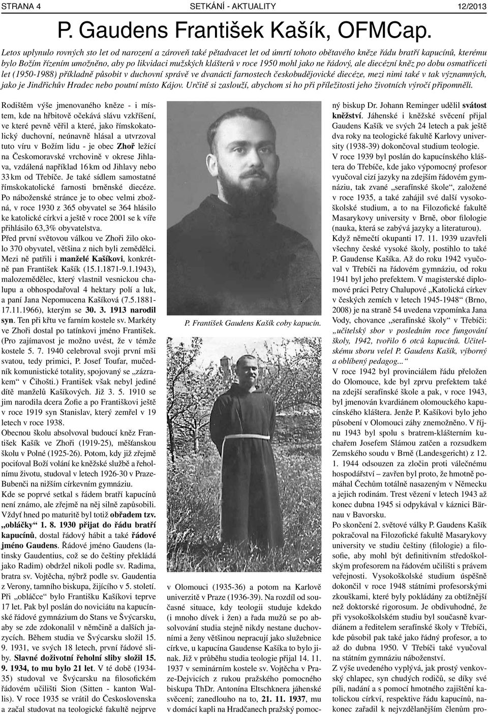 v roce 1950 mohl jako ne řádový, ale diecézní kněz po dobu osmatřiceti let (1950-1988) příkladně působit v duchovní správě ve dvanácti farnostech českobudějovické diecéze, mezi nimi také v tak