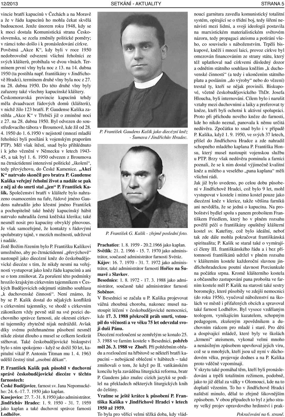 Pověstná Akce K, kdy byli v roce 1950 nedobrovolně odvezeni všichni řeholníci ze svých klášterů, probíhala ve dvou vlnách. Termínem první vlny byla noc z 13. na 14. dubna 1950 (ta postihla např.