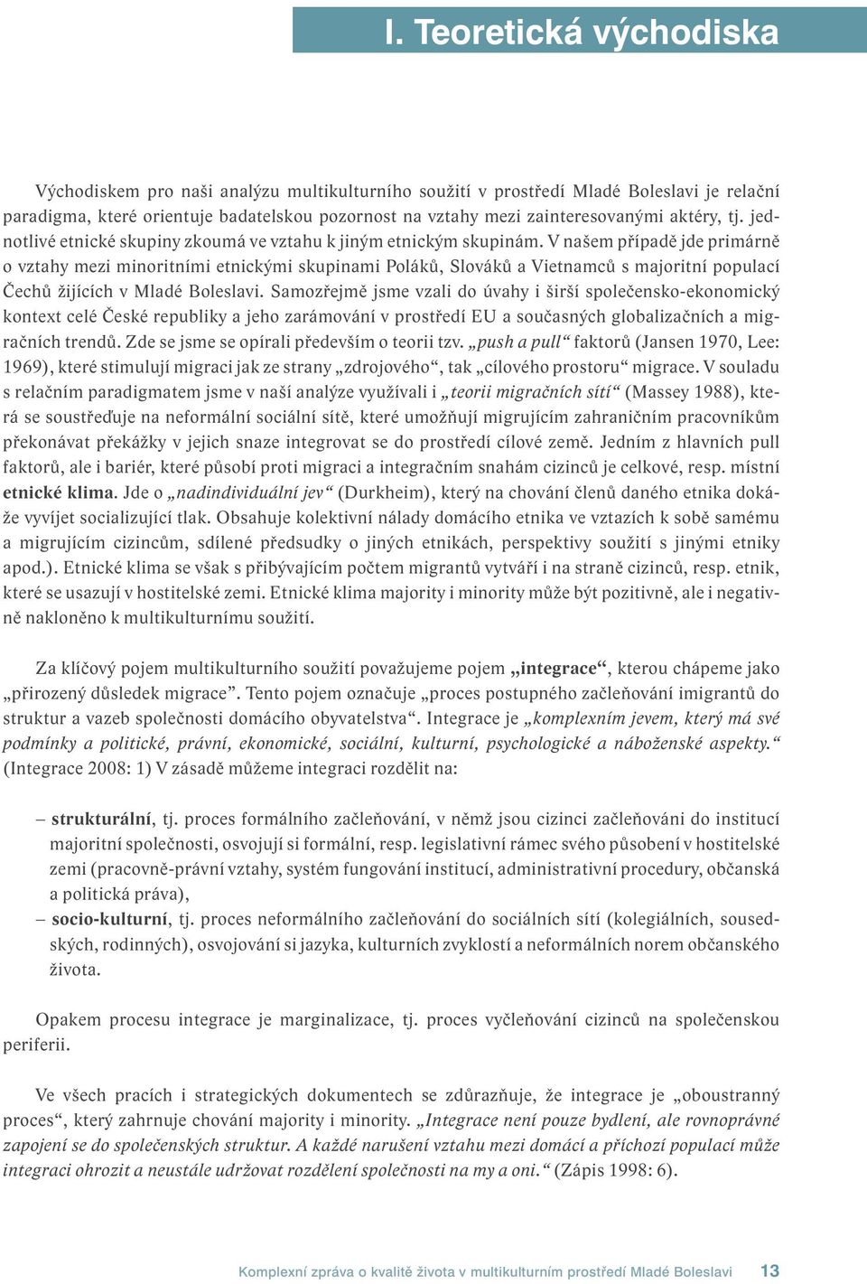 V našem případě jde primárně o vztahy mezi minoritními etnickými skupinami Poláků, Slováků a Vietnamců s majoritní populací Čechů žijících v Mladé Boleslavi.