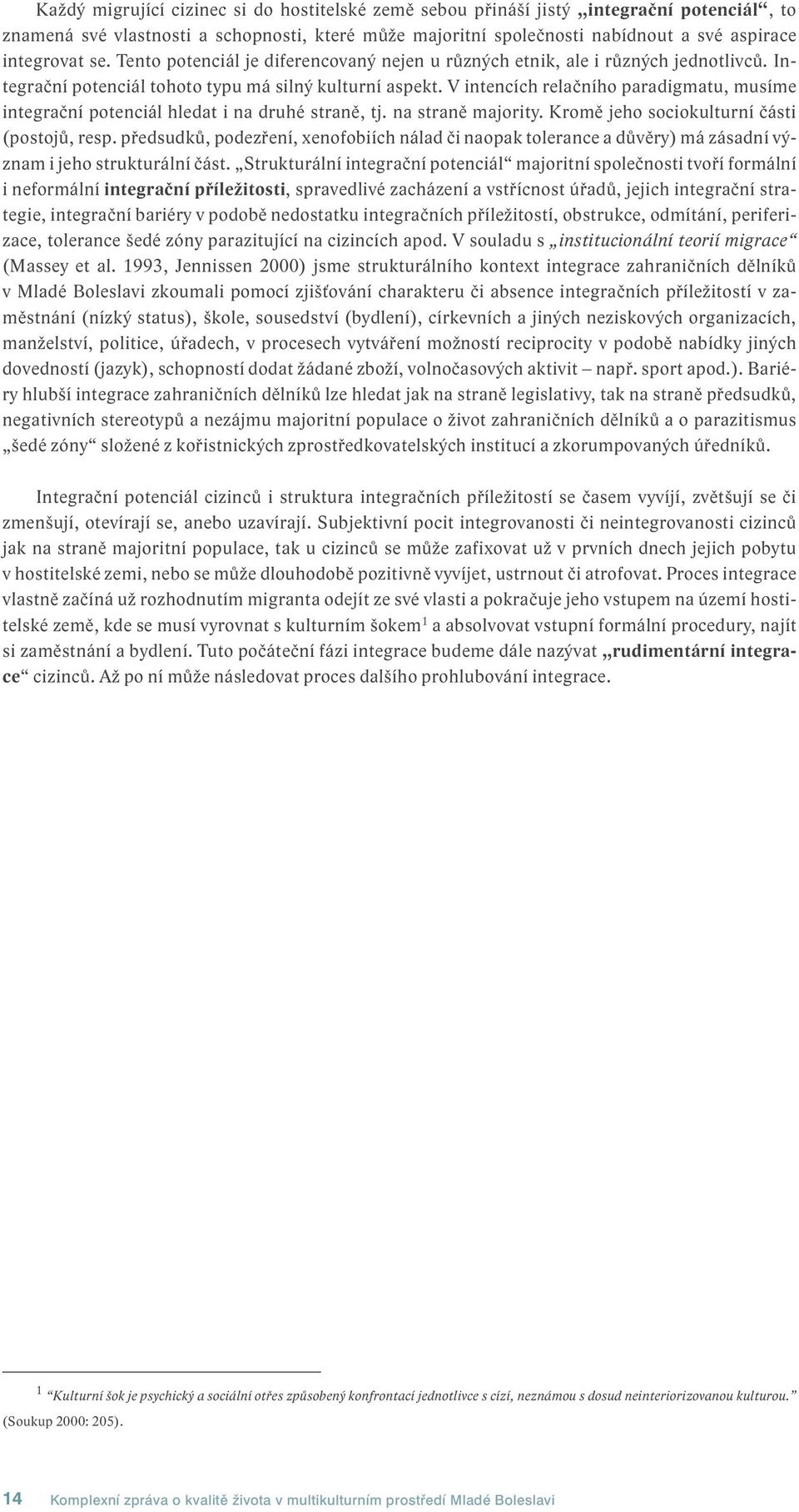 V intencích relačního paradigmatu, musíme integrační potenciál hledat i na druhé straně, tj. na straně majority. Kromě jeho sociokulturní části (postojů, resp.