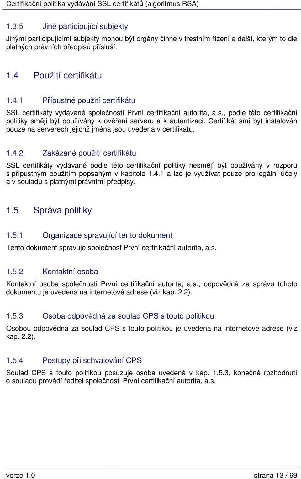 Certifikát smí být instalován pouze na serverech jejichž jména jsou uvedena v certifikátu. 1.4.