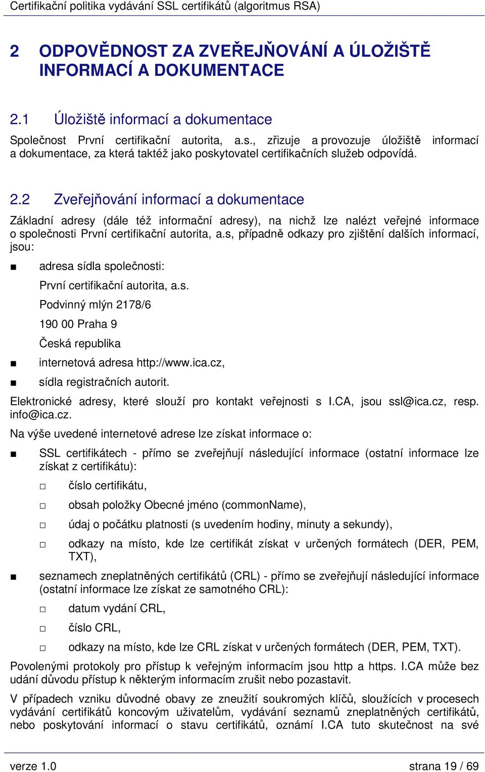 2 Zveřejňování informací a dokumentace Základní adresy (dále též informační adresy), na nichž lze nalézt veřejné informace o společnosti První certifikační autorita, a.