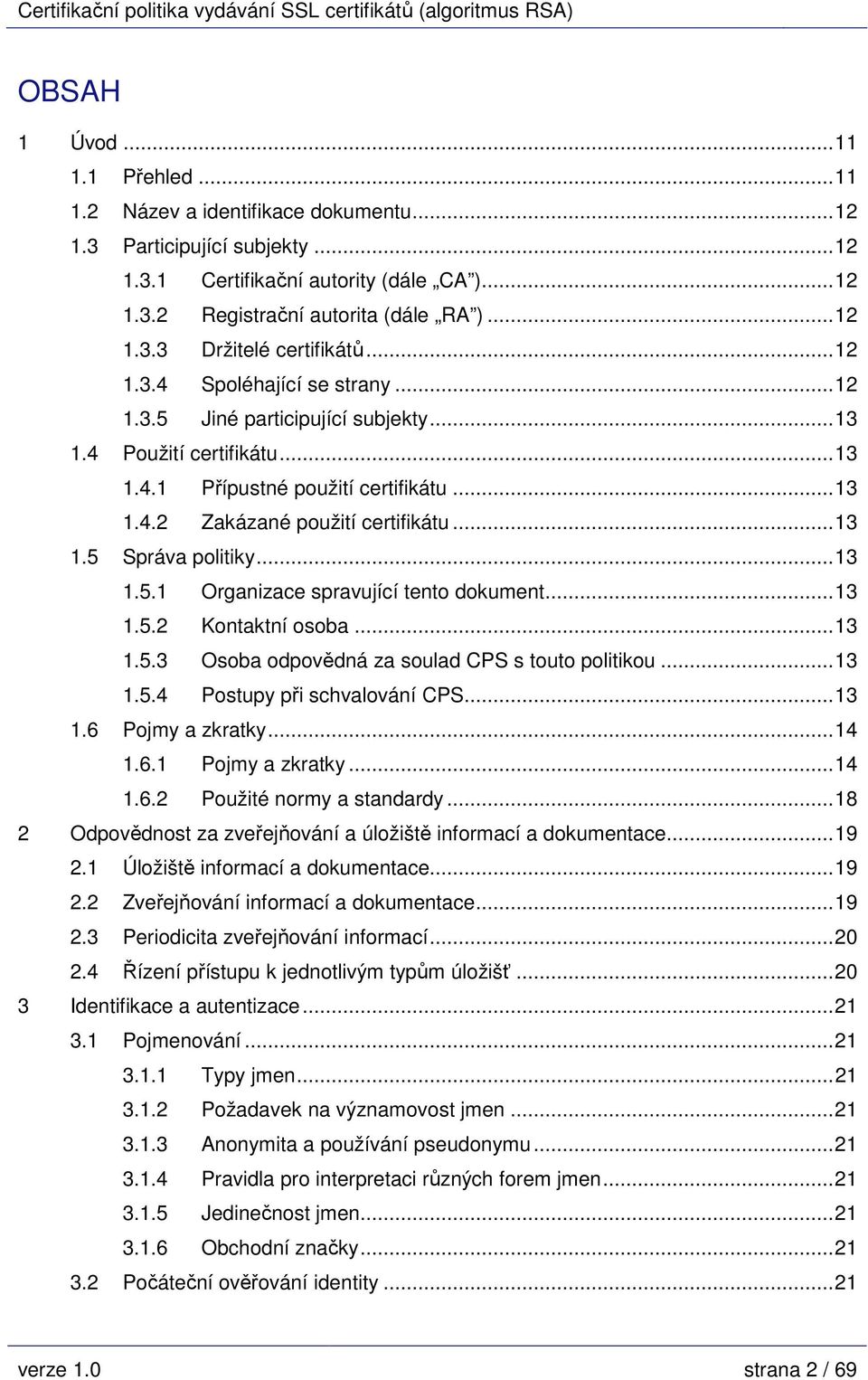 ..13 1.5.1 Organizace spravující tento dokument...13 1.5.2 Kontaktní osoba...13 1.5.3 Osoba odpovědná za soulad CPS s touto politikou...13 1.5.4 Postupy při schvalování CPS...13 1.6 Pojmy a zkratky.