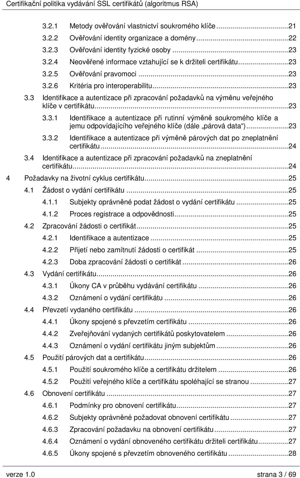 ..23 3.3.2 Identifikace a autentizace při výměně párových dat po zneplatnění certifikátu...24 3.4 Identifikace a autentizace při zpracování požadavků na zneplatnění certifikátu.