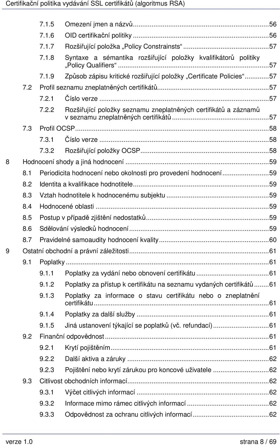 ..57 7.3 Profil OCSP...58 7.3.1 Číslo verze...58 7.3.2 Rozšiřující položky OCSP...58 8 Hodnocení shody a jiná hodnocení...59 8.1 Periodicita hodnocení nebo okolnosti pro provedení hodnocení...59 8.2 Identita a kvalifikace hodnotitele.