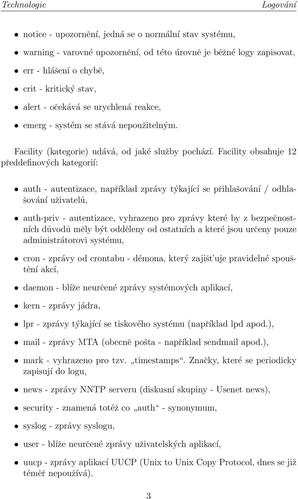 Facility obsahuje 12 předdefinových kategorií: auth - autentizace, například zprávy týkající se přihlašování / odhlašování uživatelů, auth-priv - autentizace, vyhrazeno pro zprávy které by z