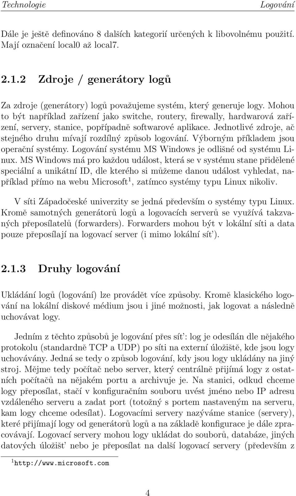 Mohou to být například zařízení jako switche, routery, firewally, hardwarová zařízení, servery, stanice, popřípadně softwarové aplikace.