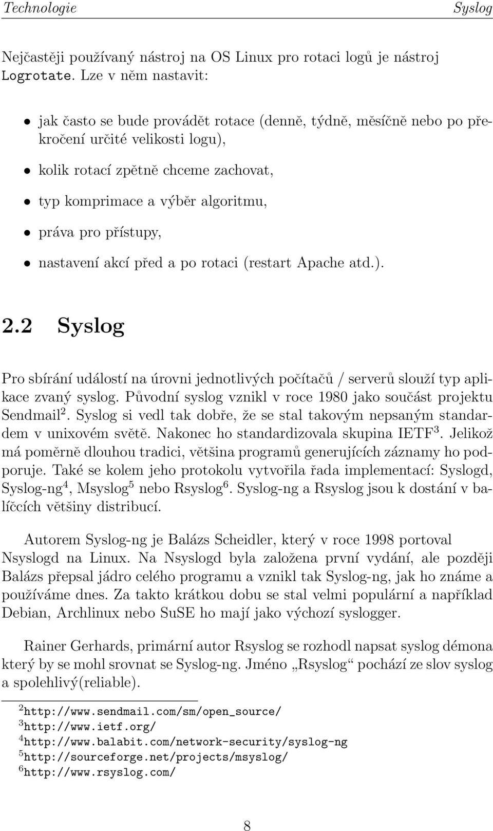 pro přístupy, nastavení akcí před a po rotaci (restart Apache atd.). 2.2 Syslog Pro sbírání událostí na úrovni jednotlivých počítačů / serverů slouží typ aplikace zvaný syslog.