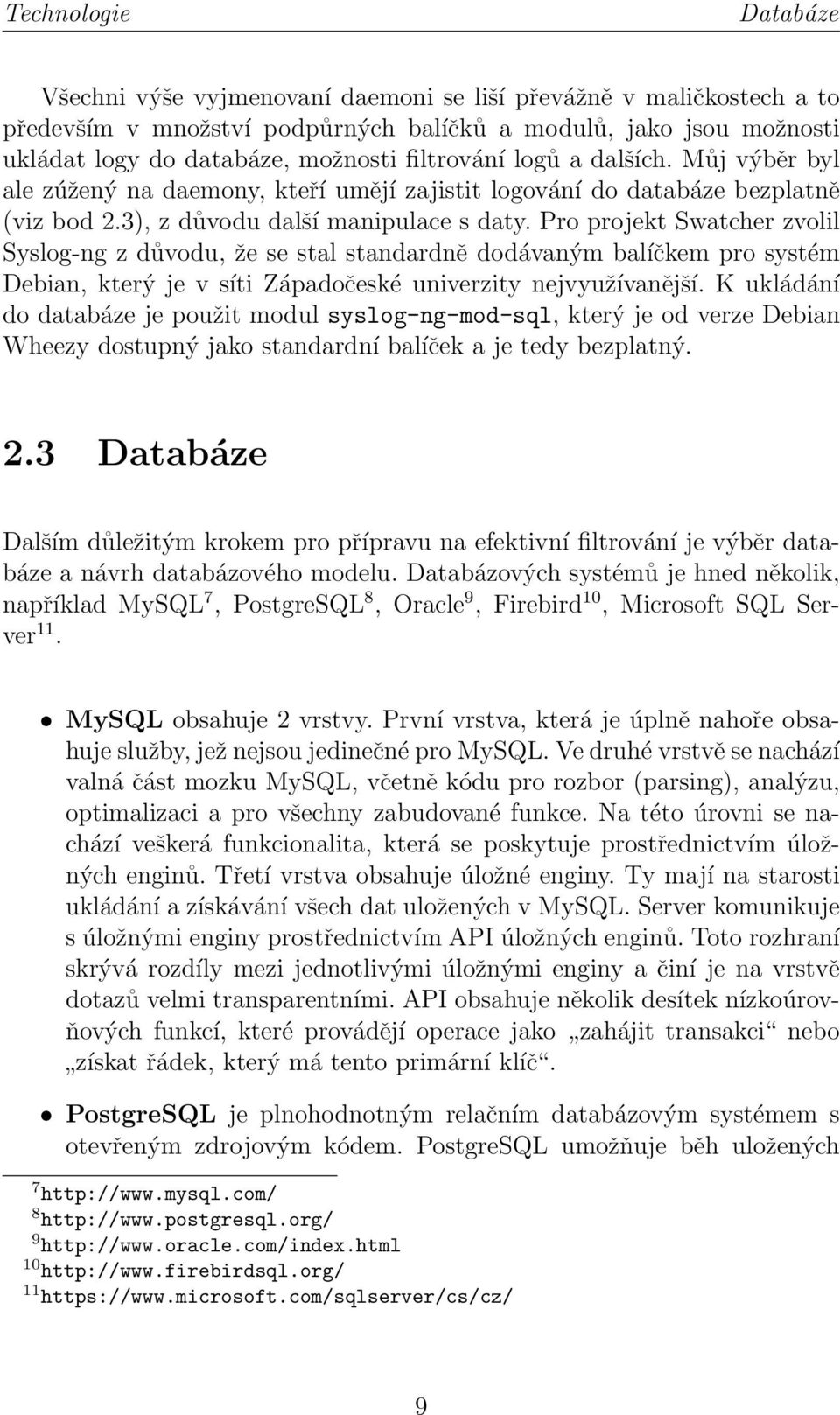 Pro projekt Swatcher zvolil Syslog-ng z důvodu, že se stal standardně dodávaným balíčkem pro systém Debian, který je v síti Západočeské univerzity nejvyužívanější.