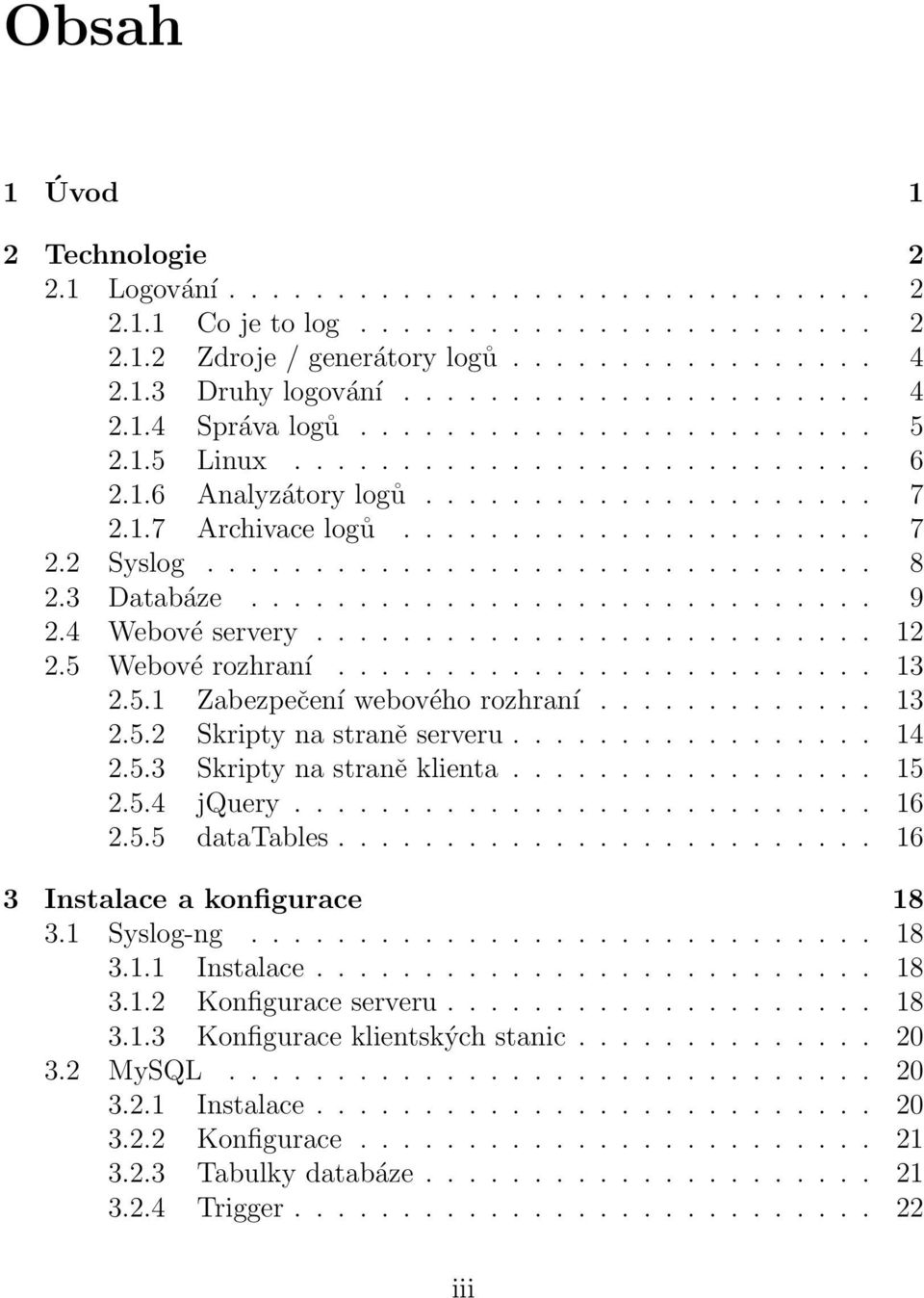 3 Databáze............................. 9 2.4 Webové servery.......................... 12 2.5 Webové rozhraní......................... 13 2.5.1 Zabezpečení webového rozhraní............. 13 2.5.2 Skripty na straně serveru.