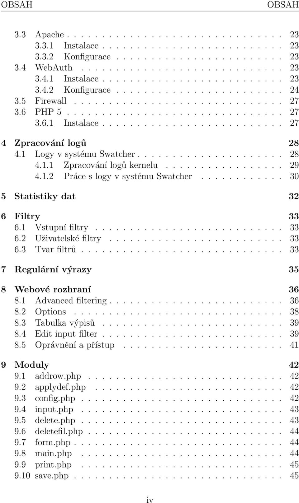 ................ 29 4.1.2 Práce s logy v systému Swatcher............ 30 5 Statistiky dat 32 6 Filtry 33 6.1 Vstupní filtry........................... 33 6.2 Uživatelské filtry......................... 33 6.3 Tvar filtrů.