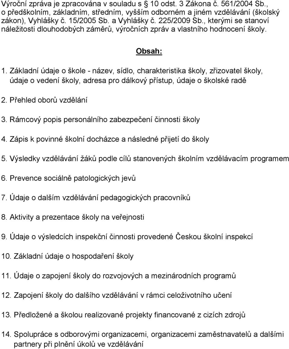 Základní údaje o škole - název, sídlo, charakteristika školy, zřizovatel školy, údaje o vedení školy, adresa pro dálkový přístup, údaje o školské radě 2. Přehled oborů vzdělání 3.