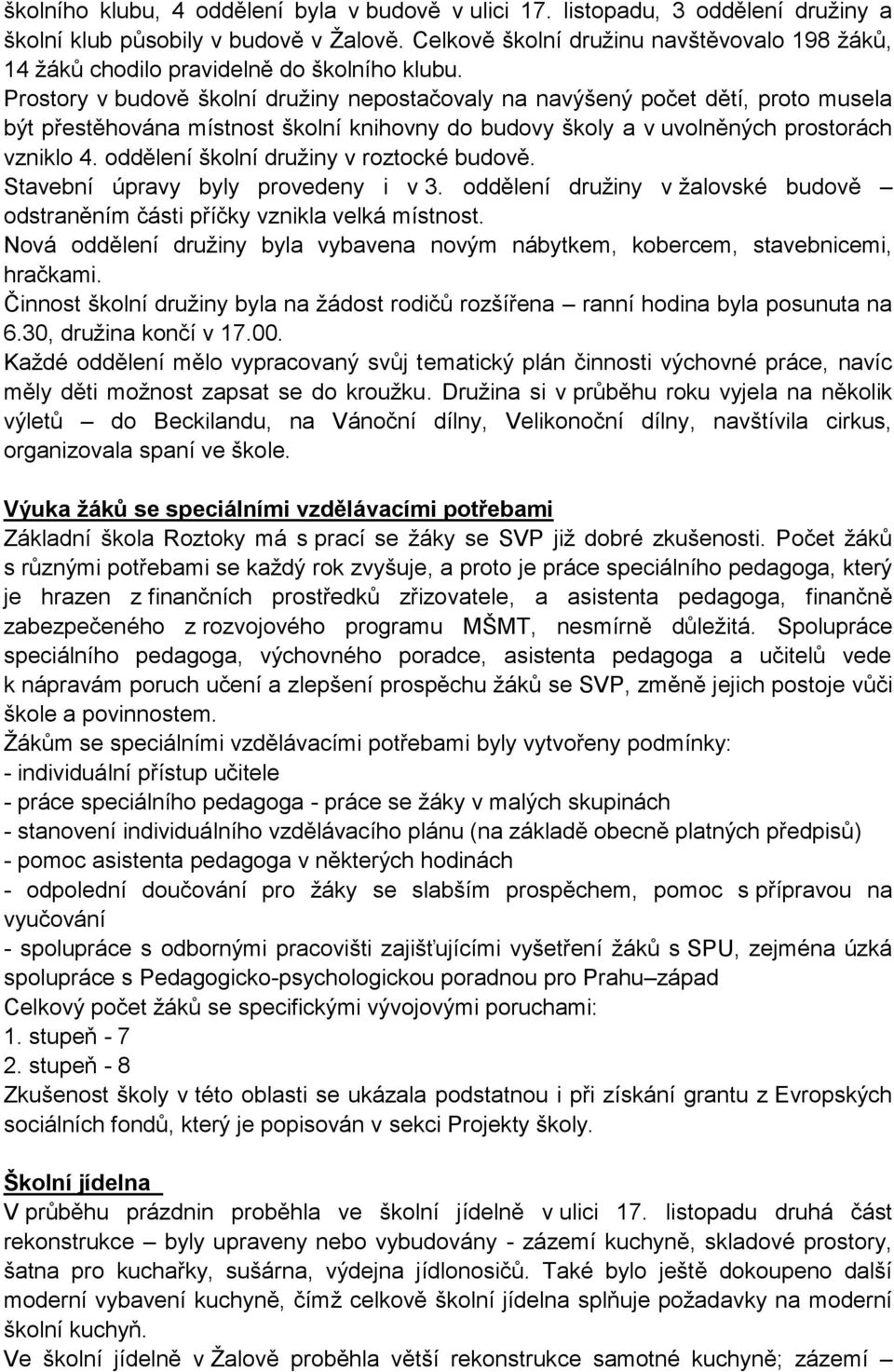 Prostory v budově školní druţiny nepostačovaly na navýšený počet dětí, proto musela být přestěhována místnost školní knihovny do budovy školy a v uvolněných prostorách vzniklo 4.