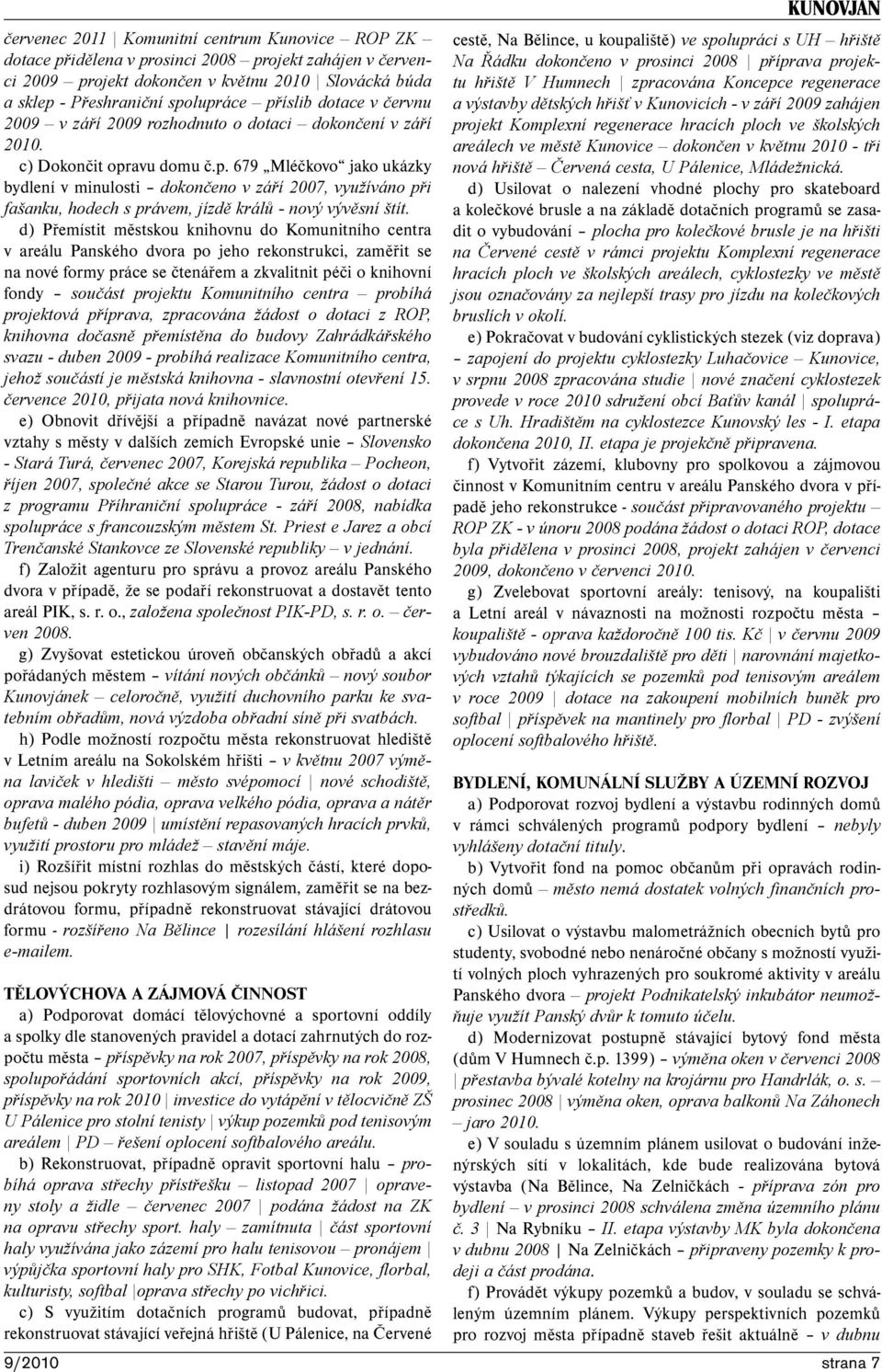 avu domu č.p. 679 Mléčkovo jako ukázky bydlení v minulosti dokončeno v září 2007, využíváno při fašanku, hodech s právem, jízdě králů - nový vývěsní štít.