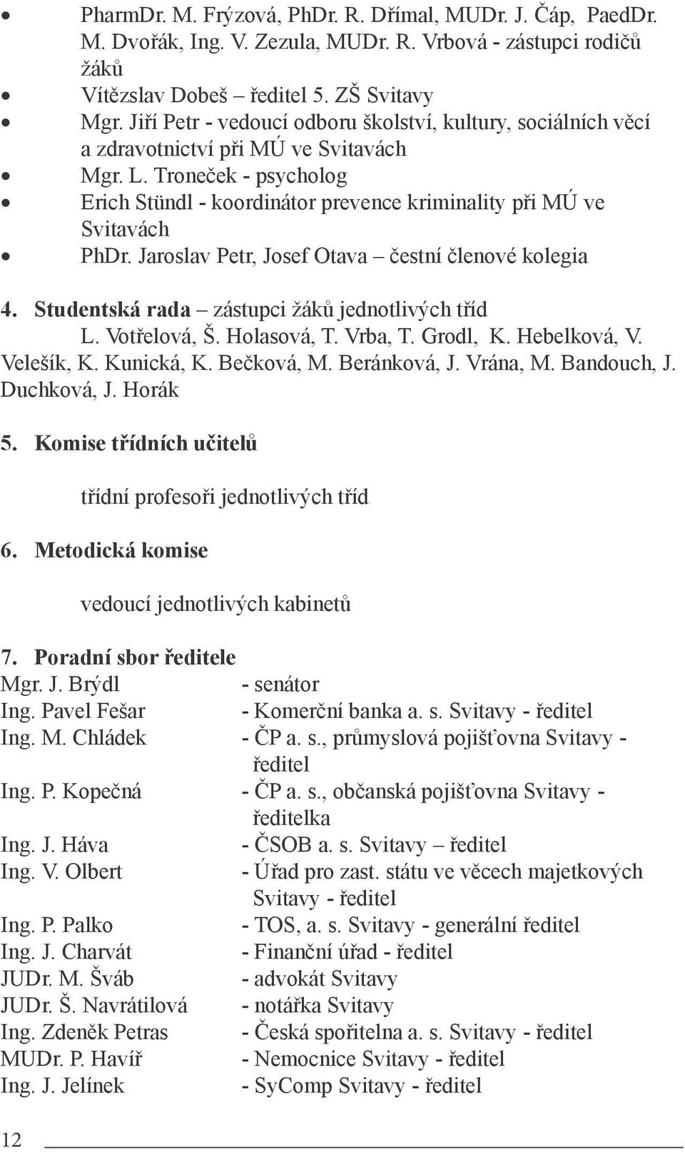 Jaroslav Petr, Josef Otava čestní členové kolegia 4. Studentská rada zástupci žáků jednotlivých tříd L. Votřelová, Š. Holasová, T. Vrba, T. Grodl, K. Hebelková, V. Velešík, K. Kunická, K. Bečková, M.