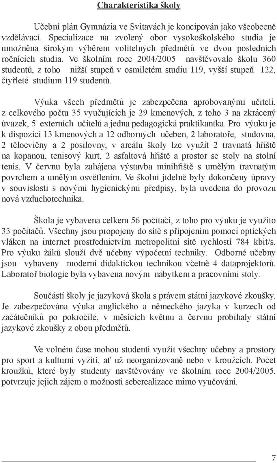 Ve školním roce 2004/2005 navštěvovalo školu 360 studentů, z toho nižší stupeň v osmiletém studiu 119, vyšší stupeň 122, čtyřleté studium 119 studentů.