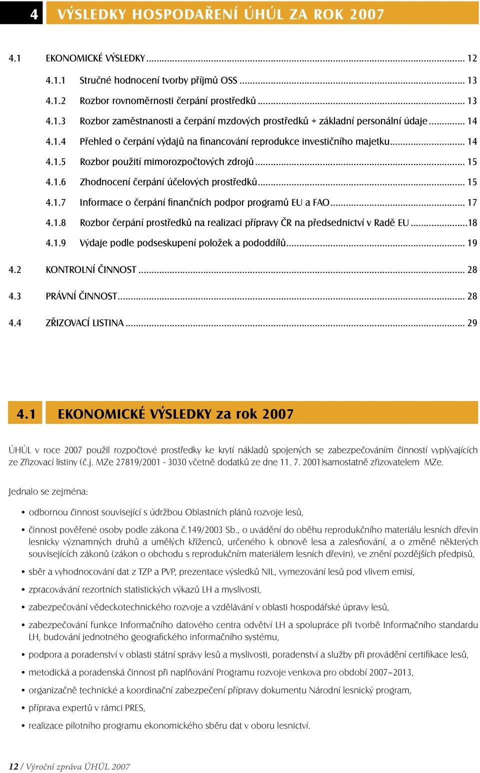 .. 17 4.1.8 Rozbor čerpání prostředků na realizaci přípravy ČR na předsednictví v Radě EU...18 4.1.9 Výdaje podle podseskupení položek a pododdílů... 19 4.2 Kontrolní činnost... 28 4.3 Právní činnost.