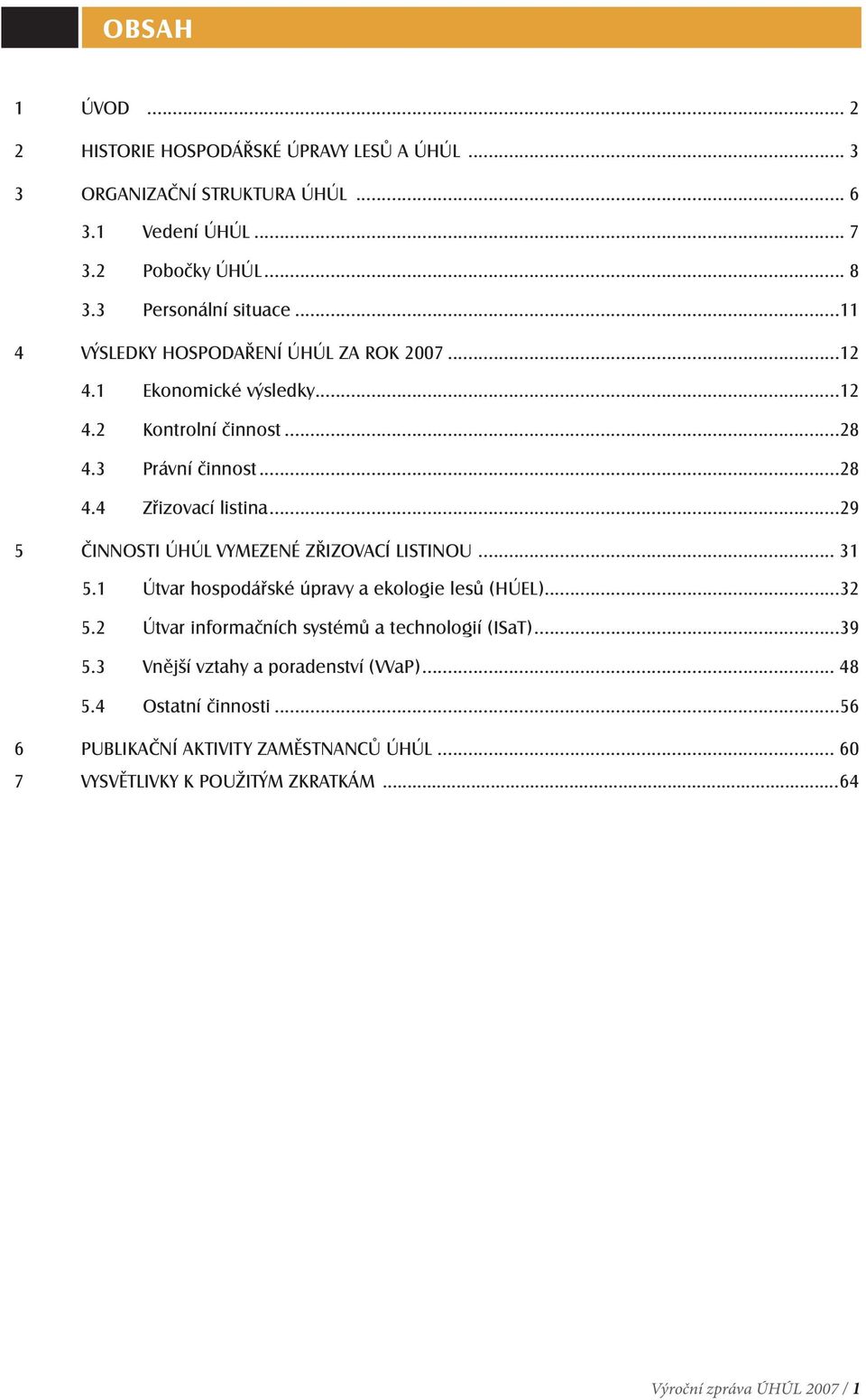 ..29 5 Činnosti ÚHÚL vymezené zřizovací listinou... 31 5.1 Útvar hospodářské úpravy a ekologie lesů (HÚEL)...32 5.2 Útvar informačních systémů a technologií (ISaT).