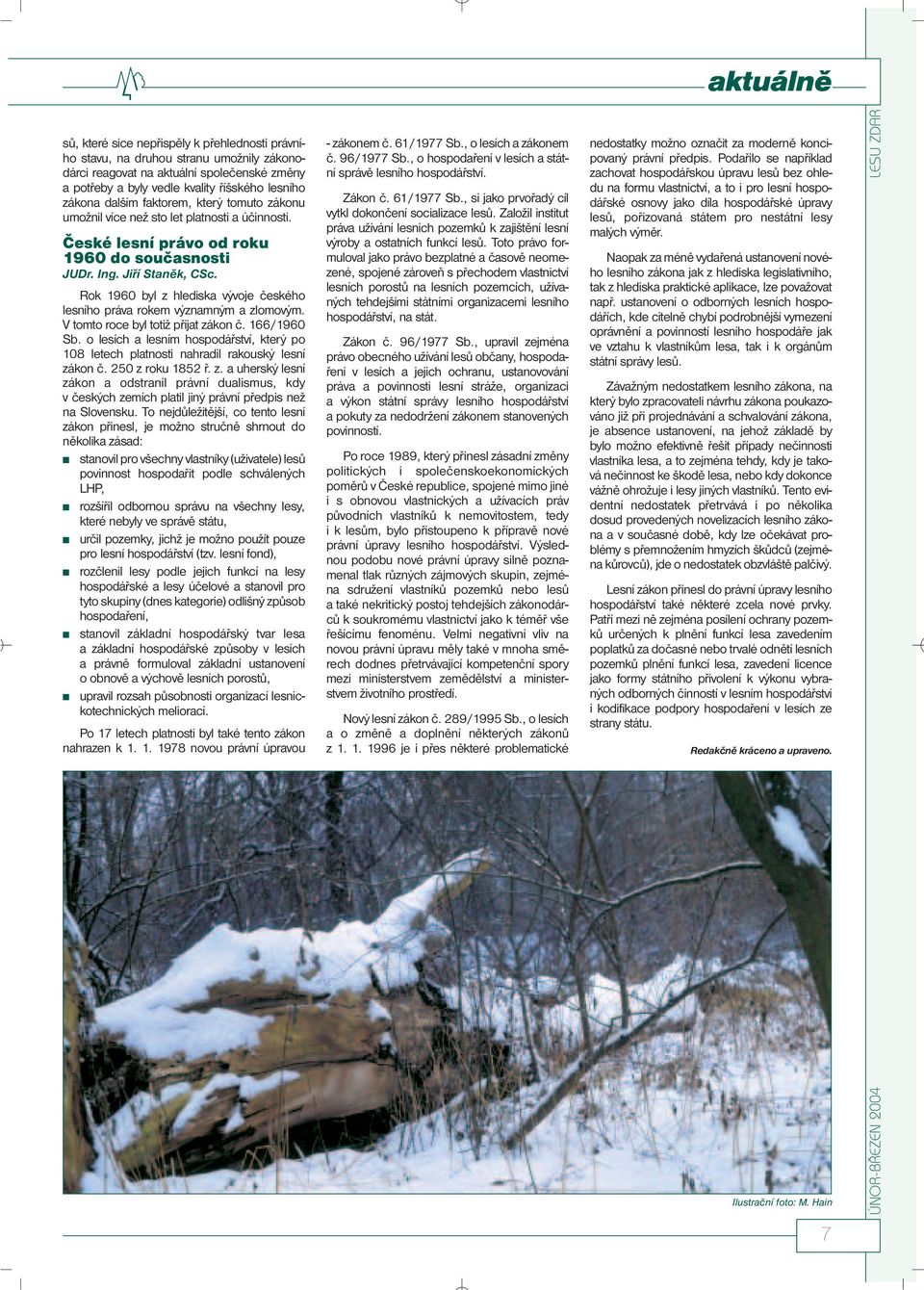 Rok 1960 byl z hlediska vývoje českého lesního práva rokem významným a zlomovým. V tomto roce byl totiž přijat zákon č. 166/1960 Sb.
