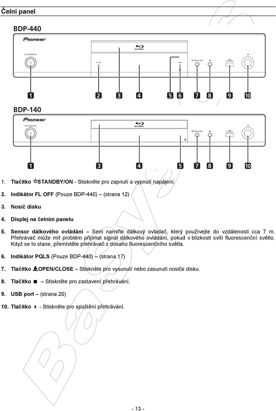 Přehrávač může mít problém přijímat signál dálkového ovládání, pokud v blízkosti svítí fluorescenční světlo. Když se to stane, přemístěte přehrávač z dosahu fluorescenčního světla. 6.