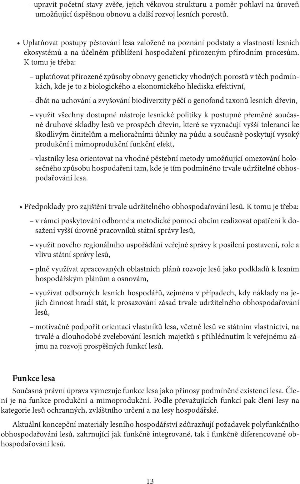 K tomu je třeba: uplatňovat přirozené způsoby obnovy geneticky vhodných porostů v těch podmínkách, kde je to z biologického a ekonomického hlediska efektivní, dbát na uchování a zvyšování