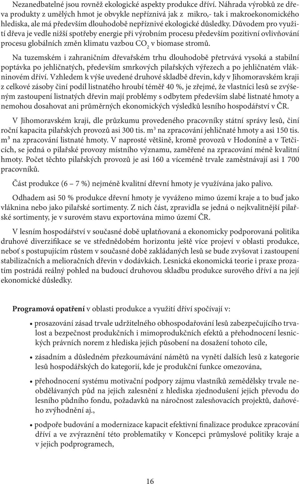 Důvodem pro využití dřeva je vedle nižší spotřeby energie při výrobním procesu především pozitivní ovlivňování procesu globálních změn klimatu vazbou CO 2 v biomase stromů.