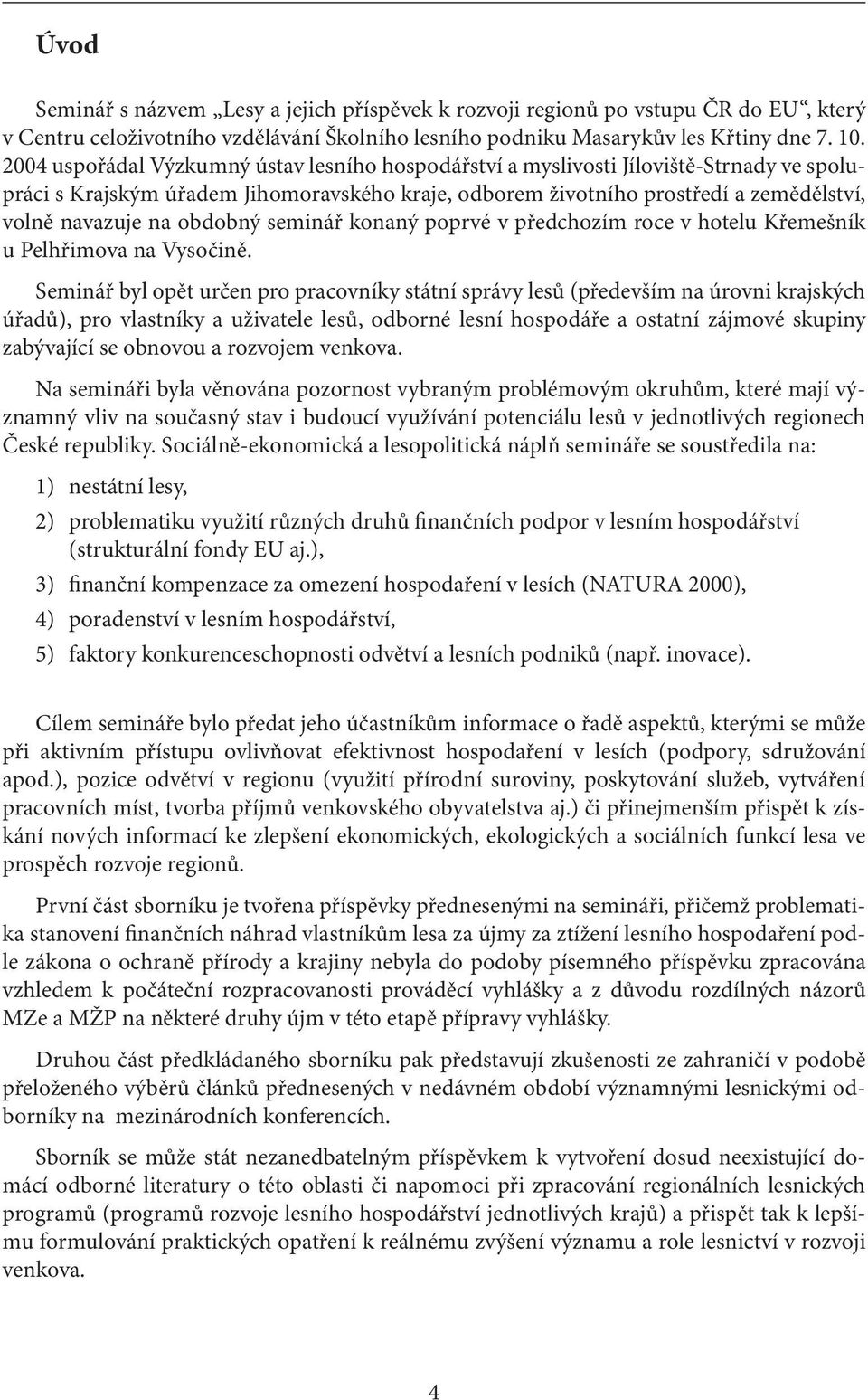 obdobný seminář konaný poprvé v předchozím roce v hotelu Křemešník u Pelhřimova na Vysočině.