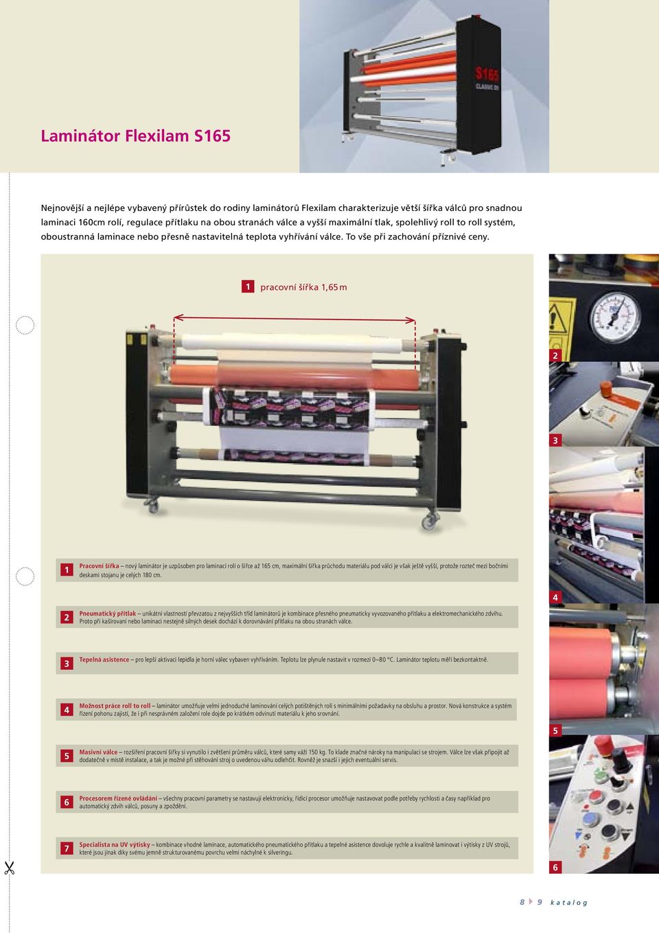 1 pracovní šířka 1,65 m 2 3 1 Pracovní šířka nový laminátor je uzpůsoben pro laminaci rolí o šířce až 165 cm, maximální šířka průchodu materiálu pod válci je však ještě vyšší, protože rozteč mezi