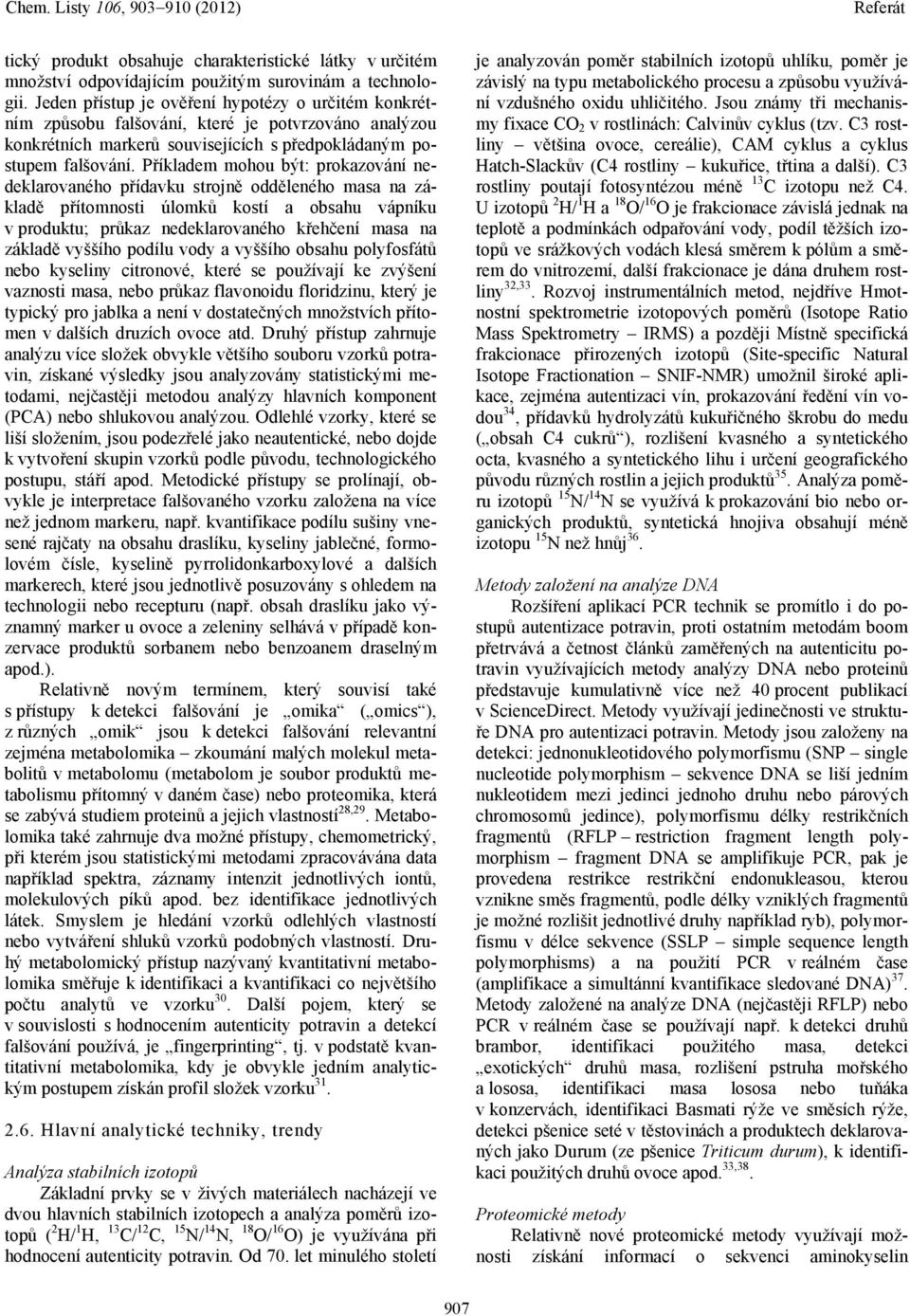 Příkladem mohou být: prokazování nedeklarovaného přídavku strojně odděleného masa na základě přítomnosti úlomků kostí a obsahu vápníku v produktu; průkaz nedeklarovaného křehčení masa na základě