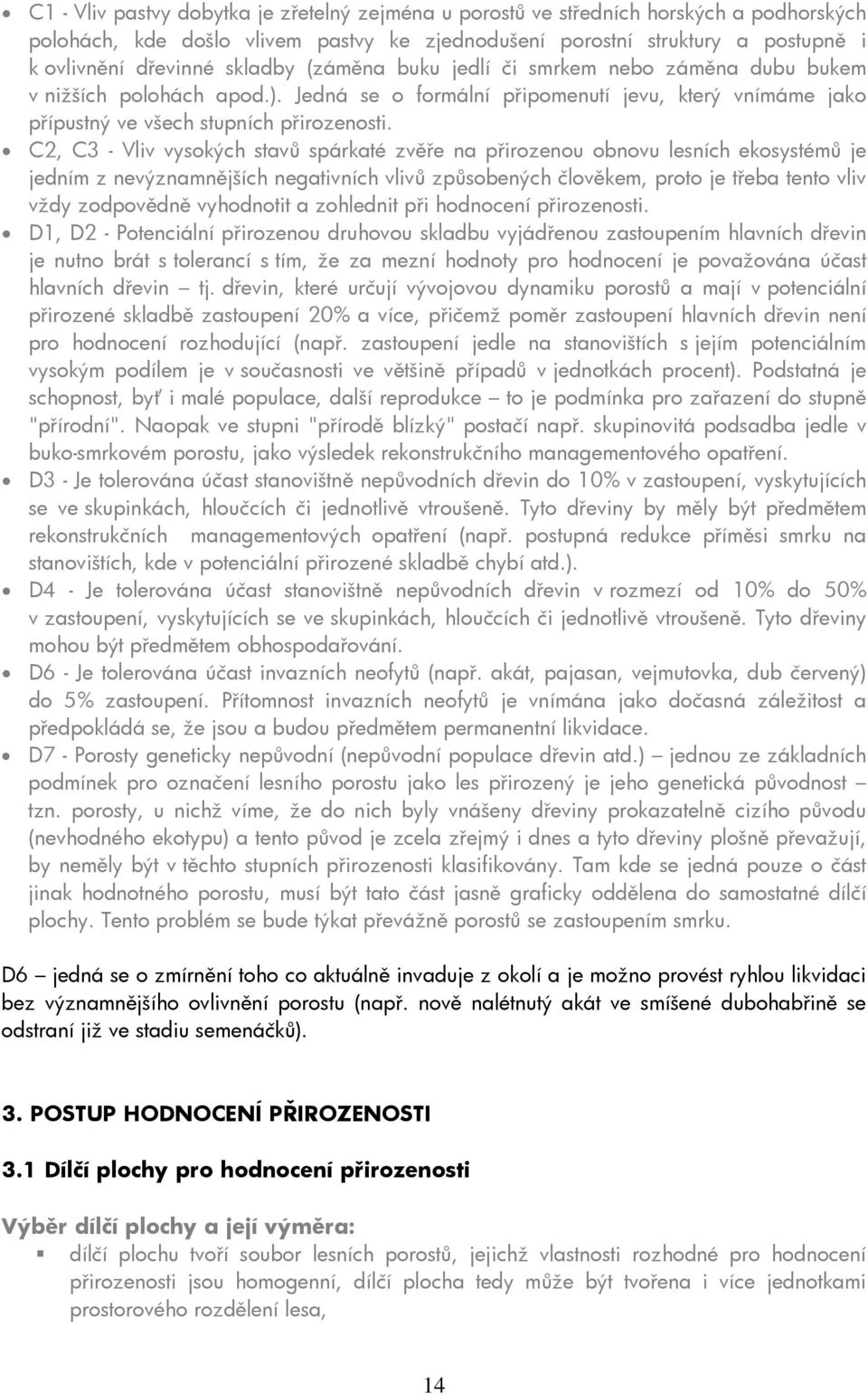 C2, C3 - Vliv vysokých stavů spárkaté zvěře na přirozenou obnovu lesních ekosystémů je jedním z nevýznamnějších negativních vlivů způsobených člověkem, proto je třeba tento vliv vždy zodpovědně