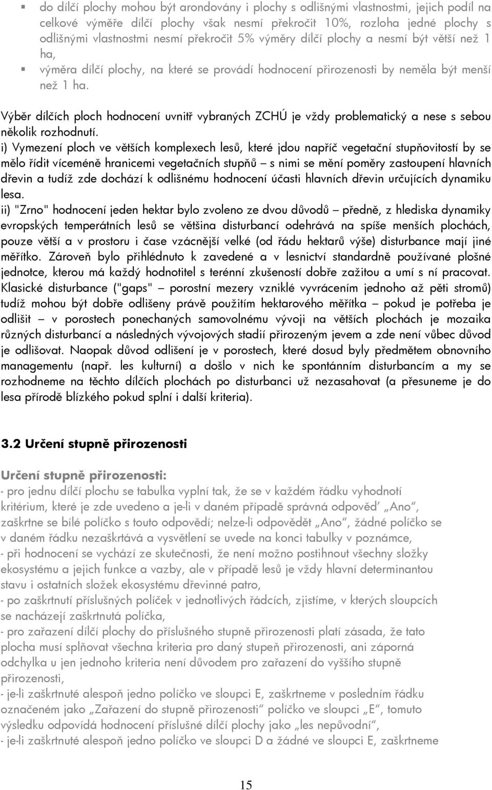 Výběr dílčích ploch hodnocení uvnitř vybraných ZCHÚ je vždy problematický a nese s sebou několik rozhodnutí.