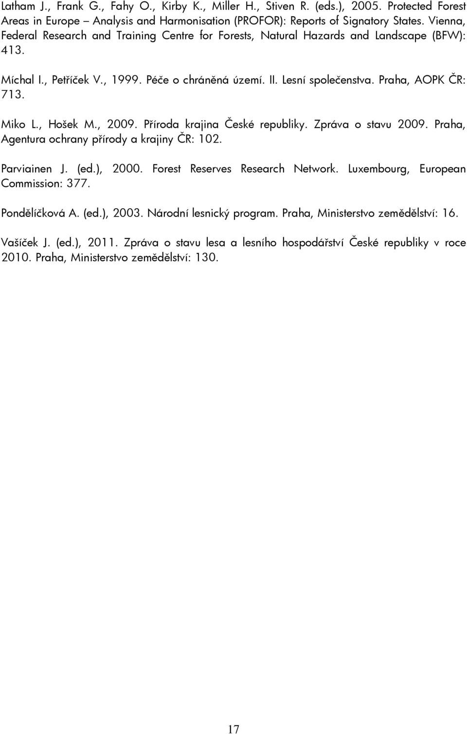 Miko L., Hošek M., 2009. Příroda krajina České republiky. Zpráva o stavu 2009. Praha, Agentura ochrany přírody a krajiny ČR: 102. Parviainen J. (ed.), 2000. Forest Reserves Research Network.