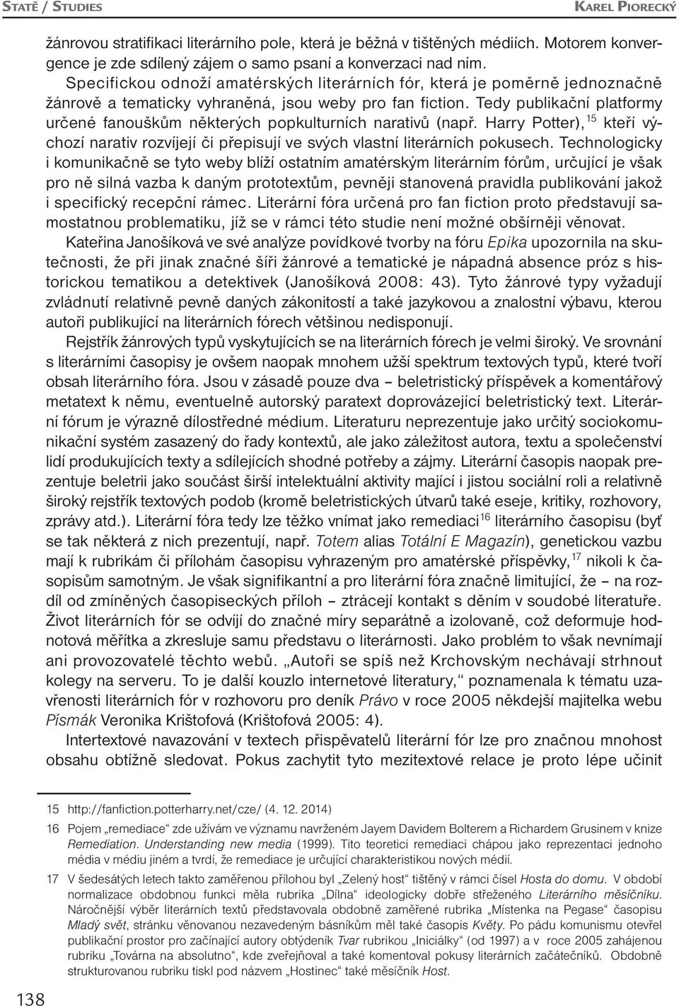 Tedy publikační platformy určené fanouškům některých popkulturních narativů (např. Harry Potter), 15 kteří výchozí narativ rozvíjejí či přepisují ve svých vlastní literárních pokusech.