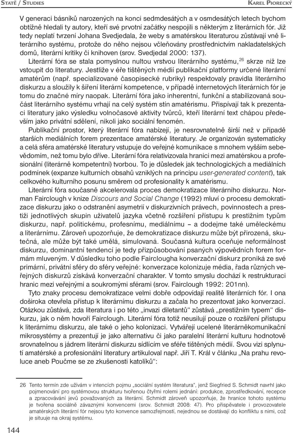 kritiky či knihoven (srov. Svedjedal 2000: 137). Literární fóra se stala pomyslnou nultou vrstvou literárního systému, 26 skrze niž lze vstoupit do literatury.