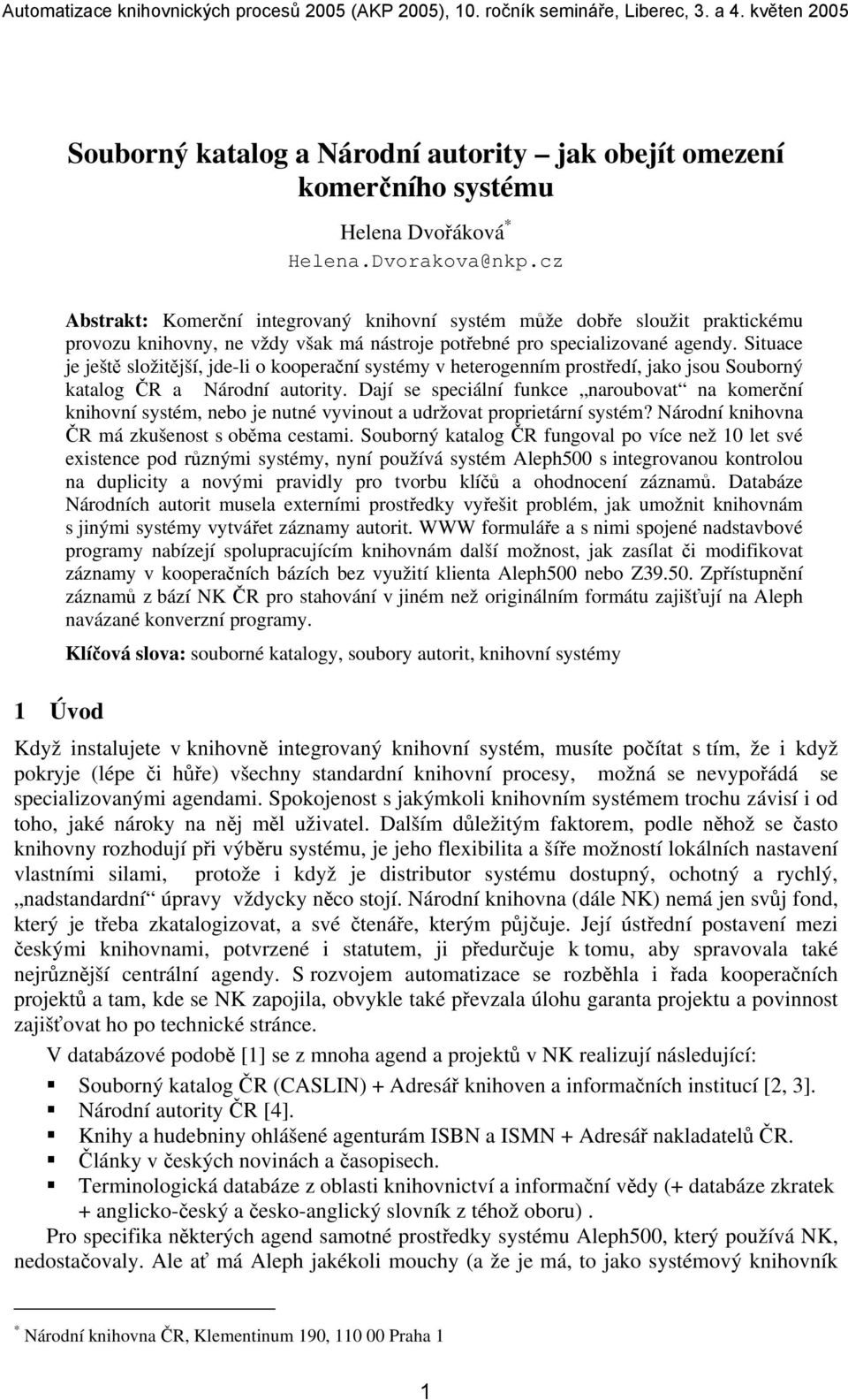 Situace je ještě složitější, jde-li o kooperační systémy v heterogenním prostředí, jako jsou Souborný katalog ČR a Národní autority.