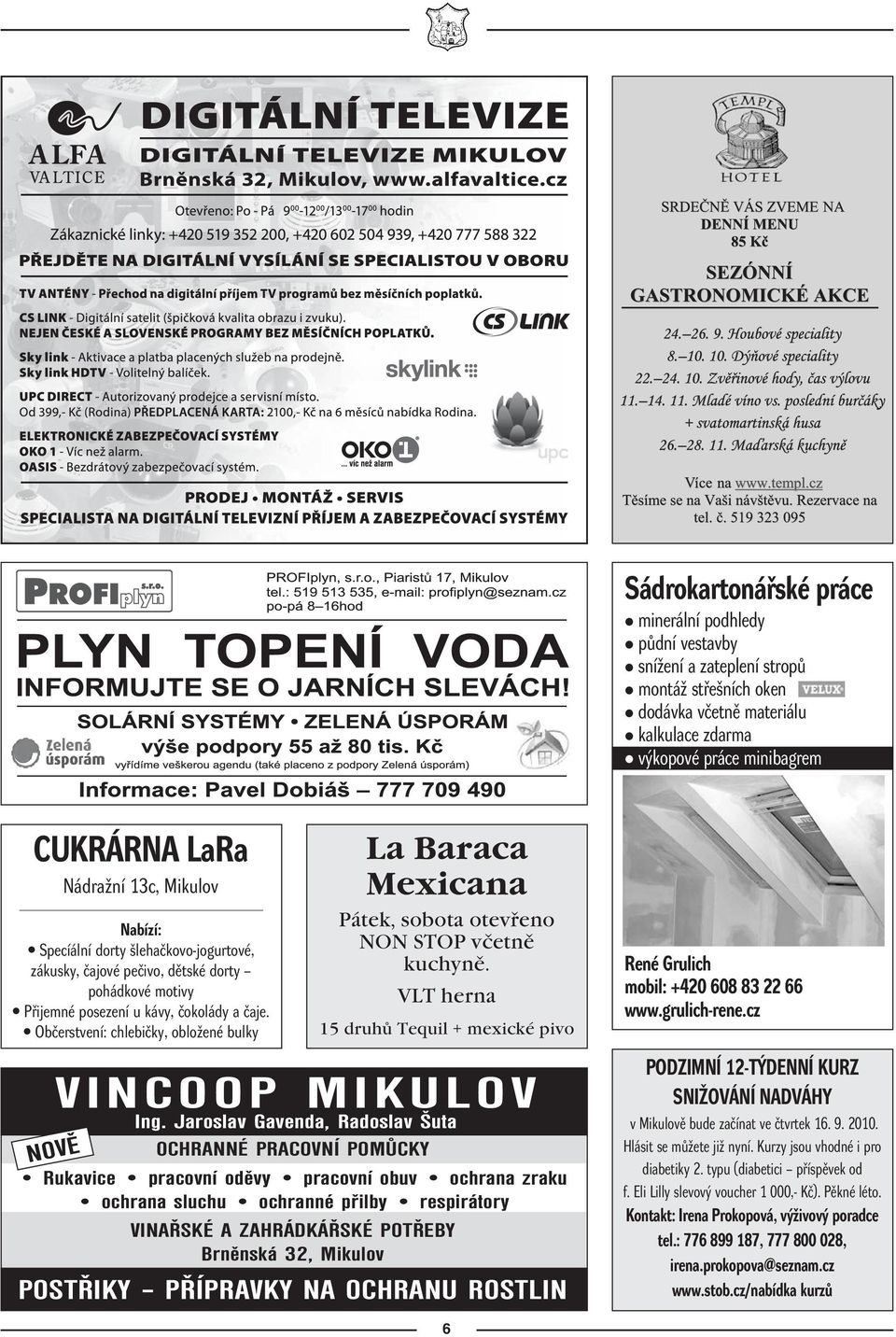 Občerstvení: chlebičky, obložené bulky VINCOOP MIKULOV Ing. Jaroslav Gavenda, Radoslav Šuta NOVĚ OCHRANNÉ PRACOVNÍ POMŮCKY La Baraca Mexicana Pátek, sobota otevřeno NON STOP včetně kuchyně.