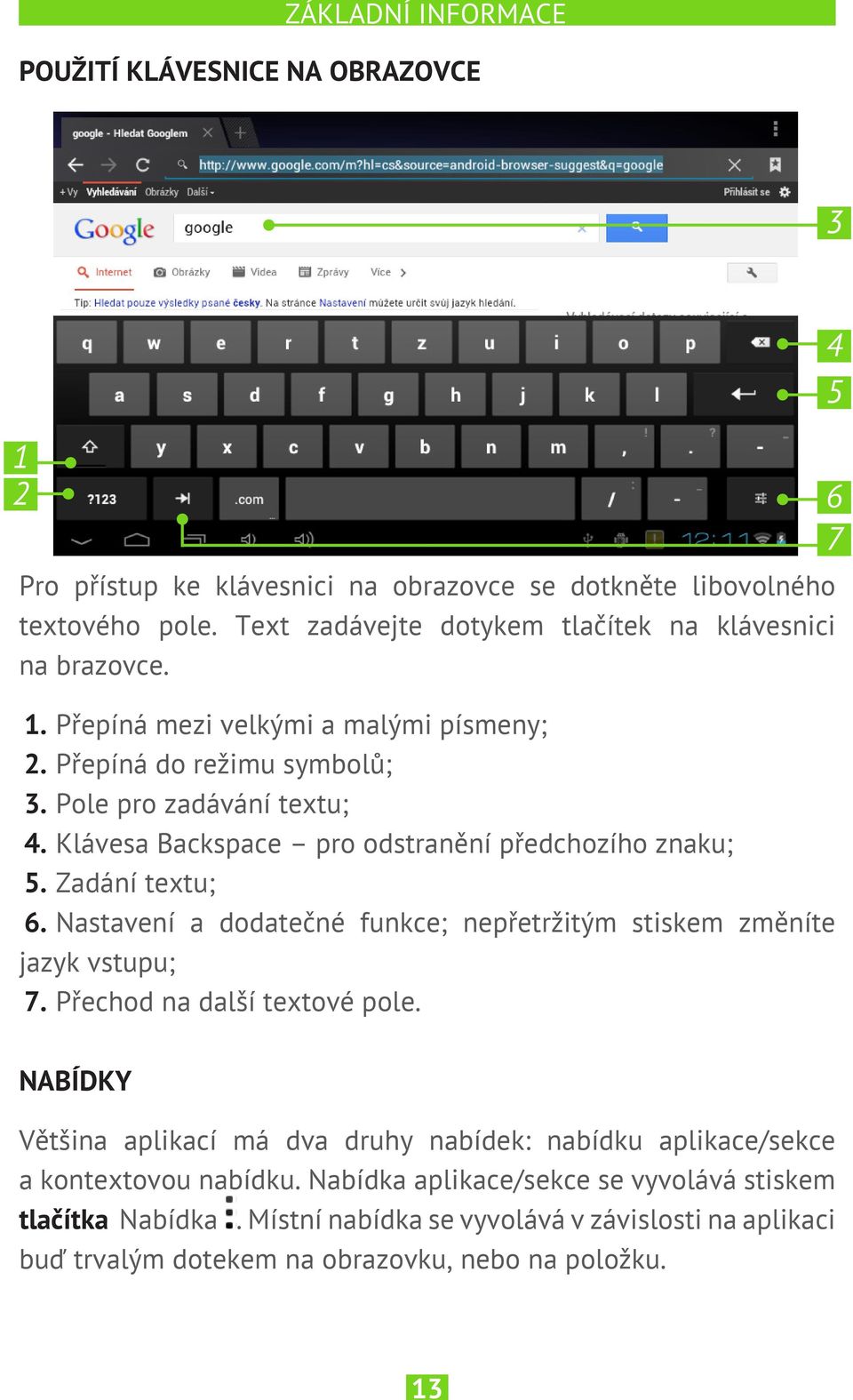 Klávesa Backspace pro odstranění předchozího znaku; 5. Zadání textu; 6. Nastavení a dodatečné funkce; nepřetržitým stiskem změníte jazyk vstupu; 7. Přechod na další textové pole.