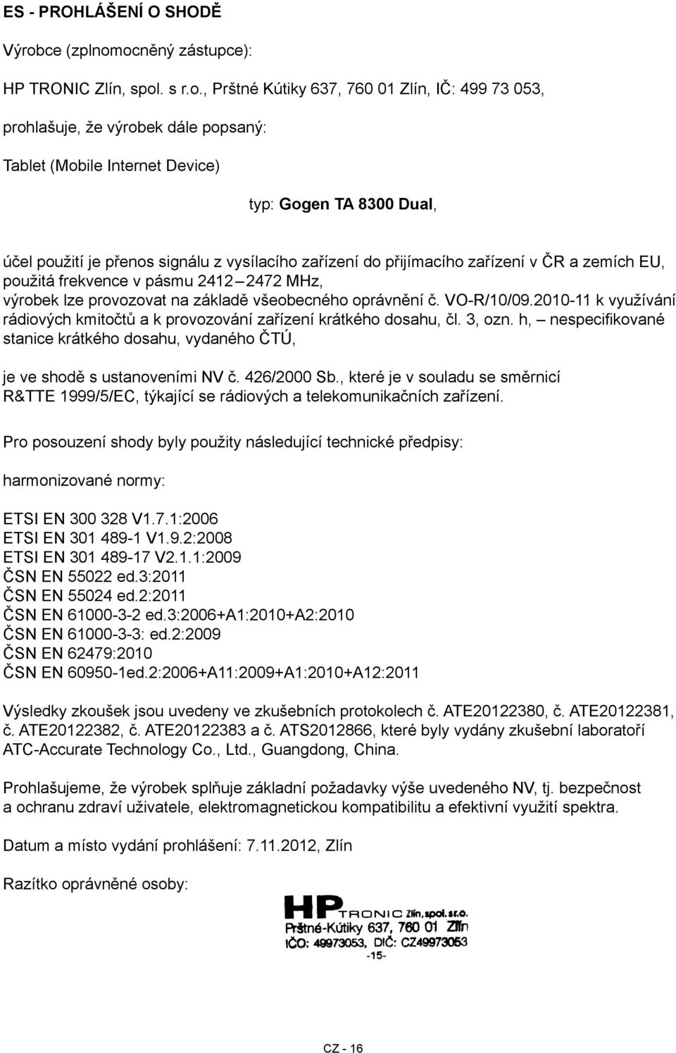 ocněný zástupce): HP TRONIC Zlín, spol. s r.o., Prštné Kútiky 637, 760 01 Zlín, IČ: 499 73 053, prohlašuje, že výrobek dále popsaný: Tablet (Mobile Internet Device) typ: Gogen TA 8300 Dual, účel