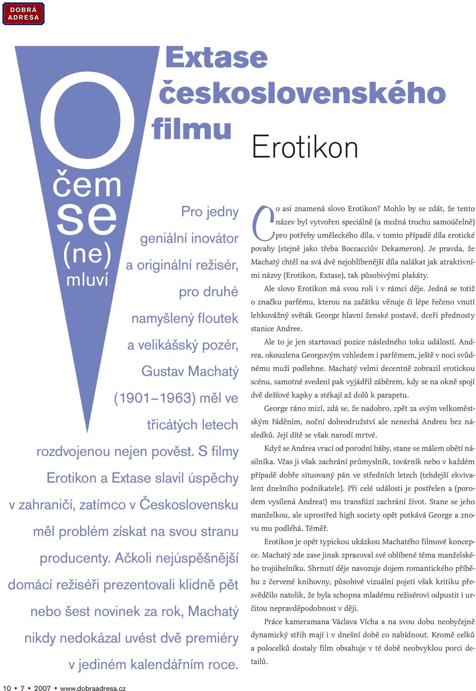 Ačkoli nejúspěšnější domácí režiséři prezentovali klidně pět nebo šest novinek za rok, Machatý nikdy nedokázal uvést dvě premiéry v jediném kalendářním roce. Co asi znamená slovo Erotikon?