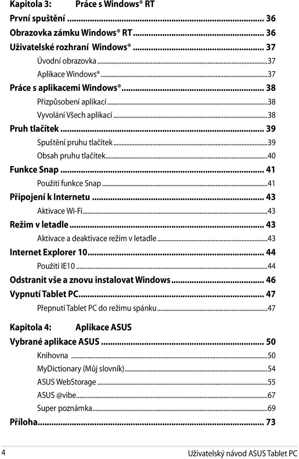 .. 43 Aktivace Wi-Fi...43 Režim v letadle... 43 Aktivace a deaktivace režim v letadle...43 Internet Explorer 10... 44 Použití IE10...44 Odstranit vše a znovu instalovat Windows... 46 Vypnutí Tablet PC.