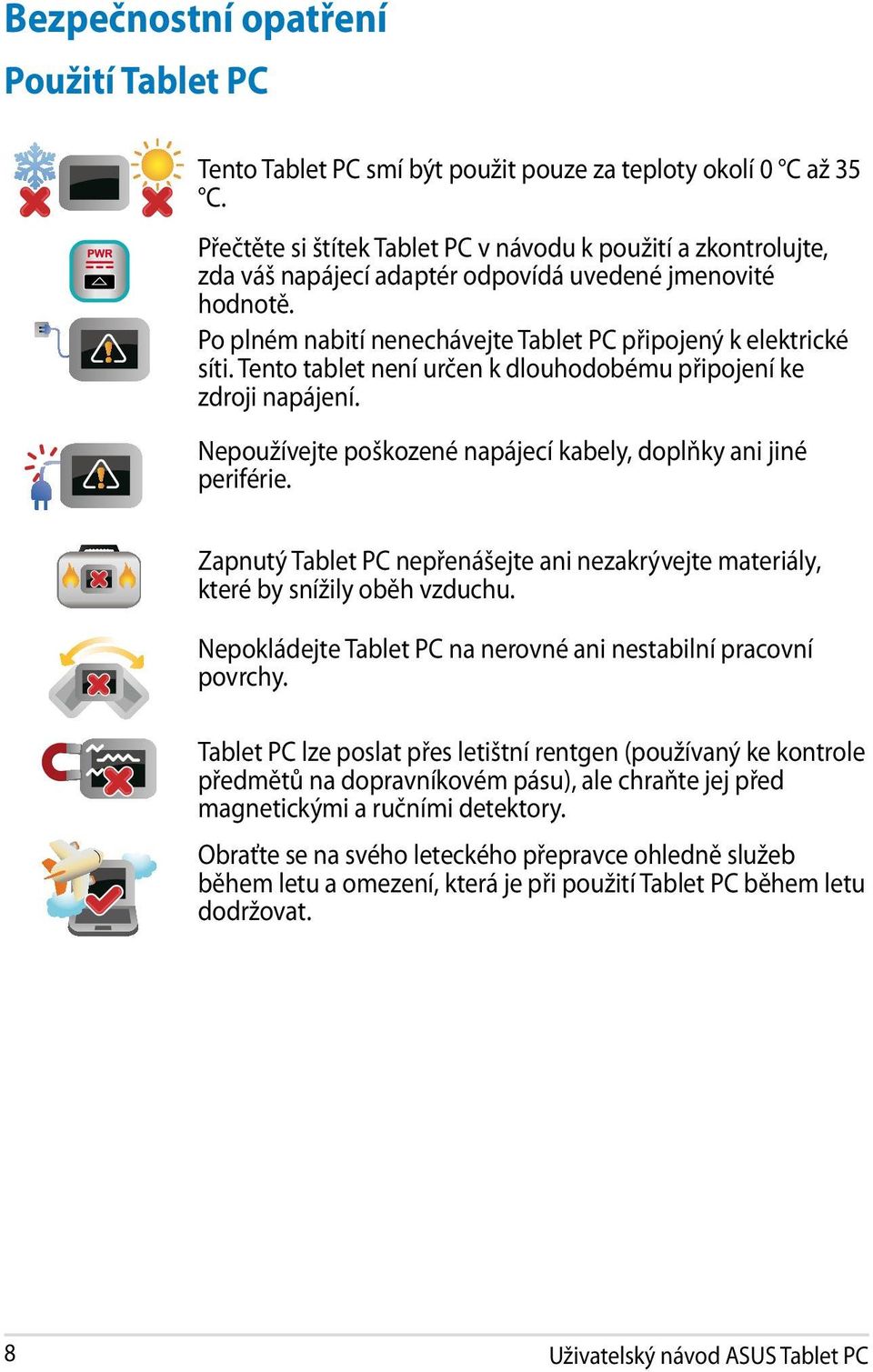 Tento tablet není určen k dlouhodobému připojení ke zdroji napájení. Nepoužívejte poškozené napájecí kabely, doplňky ani jiné periférie.