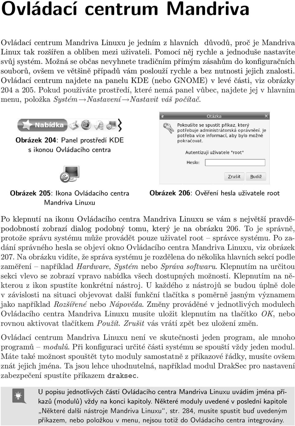 Možná se občas nevyhnete tradičním přímým zásahům do konfiguračních souborů, ovšem ve většině případů vám poslouží rychle a bez nutnosti jejich znalosti.