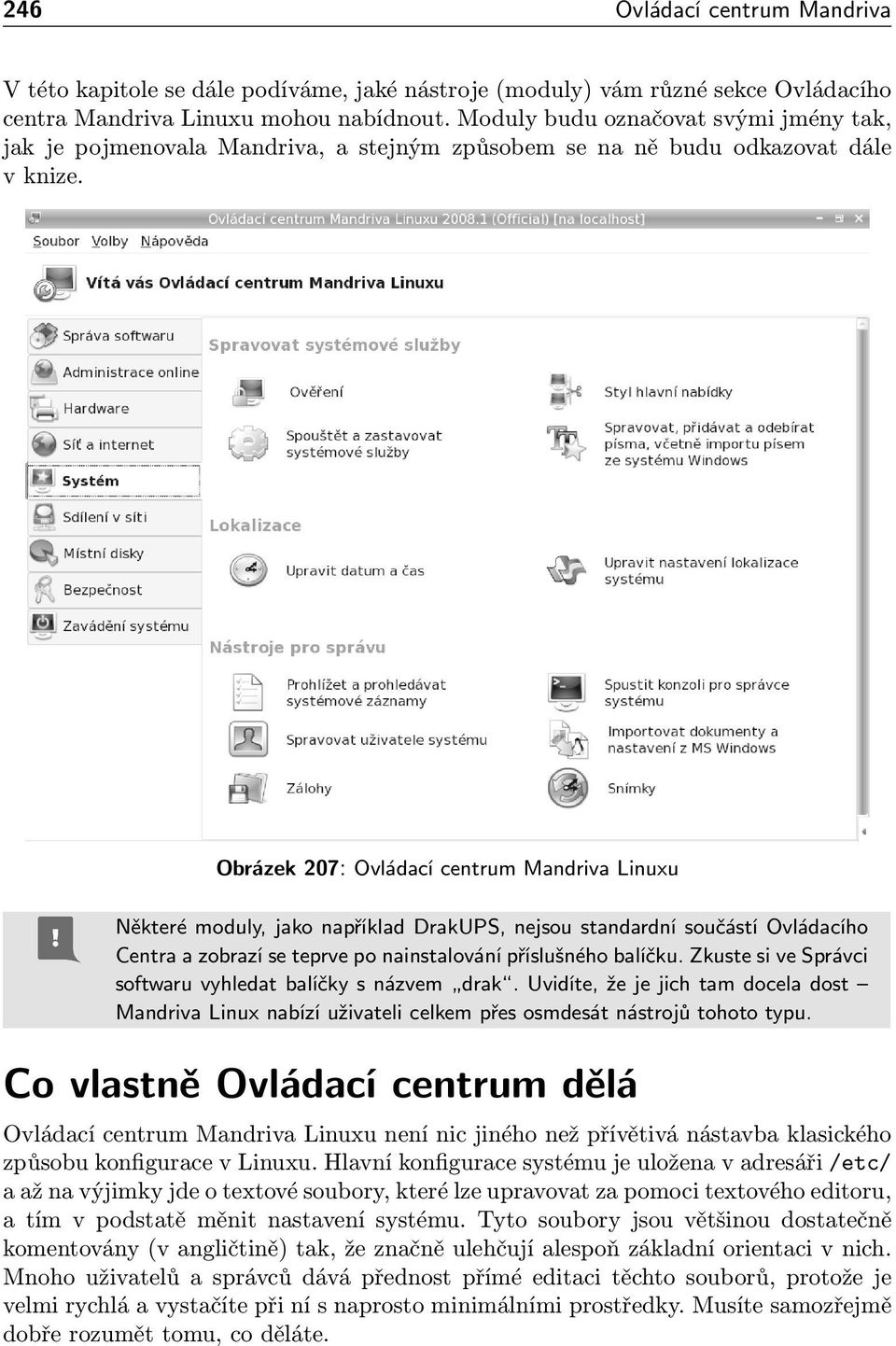 Obrázek 207: Ovládací centrum Mandriva Linuxu Některé moduly, jako například DrakUPS, nejsou standardní součástí Ovládacího Centra a zobrazí se teprve po nainstalování příslušného balíčku.